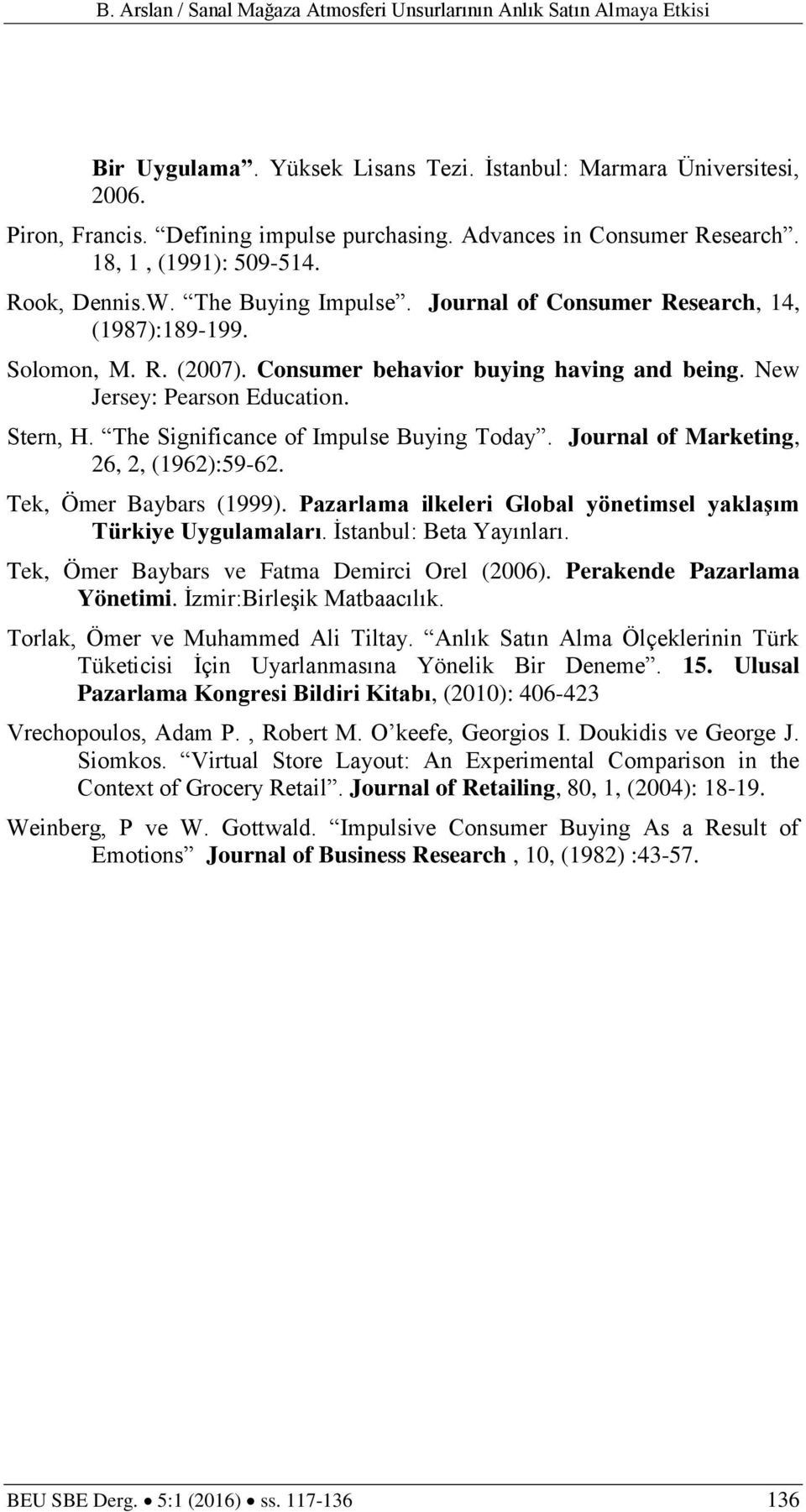 The Significance of Impulse Buying Today. Journal of Marketing, 26, 2, (1962):59-62. Tek, Ömer Baybars (1999). Pazarlama ilkeleri Global yönetimsel yaklaşım Türkiye Uygulamaları.