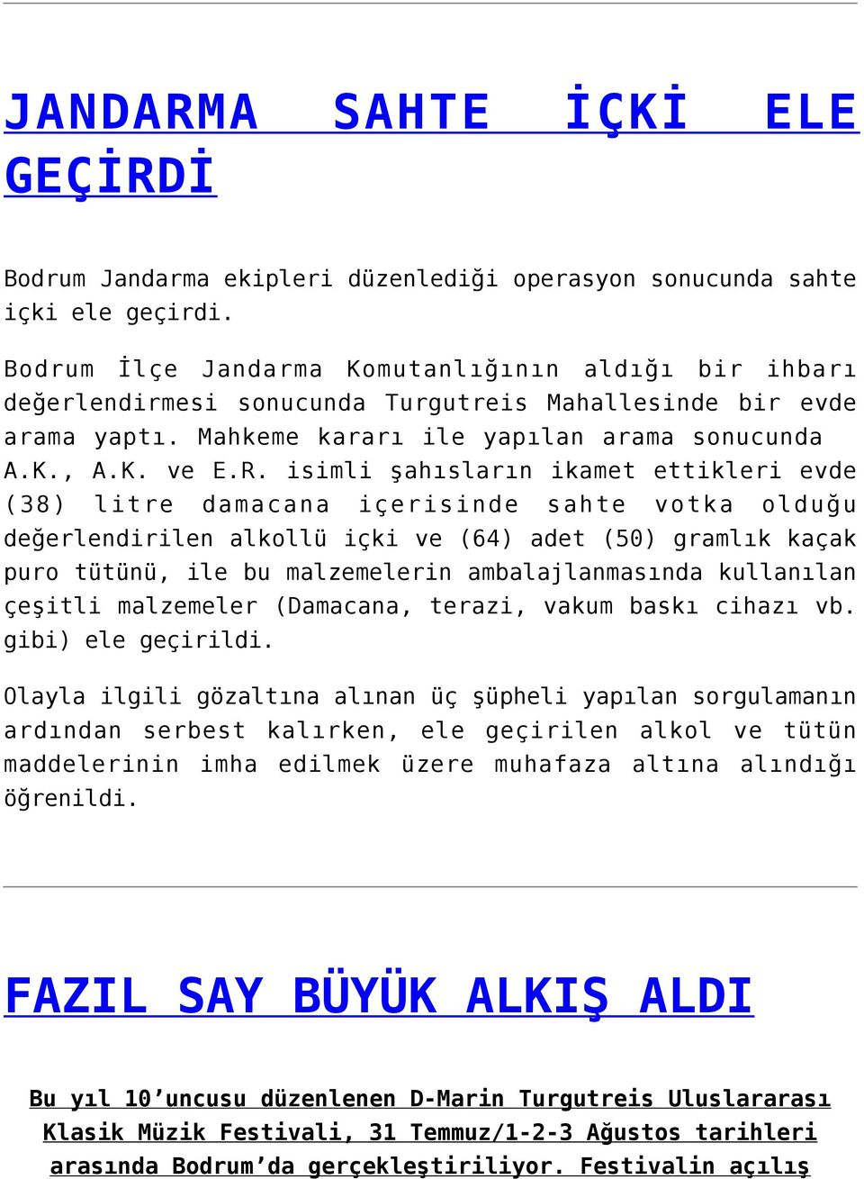 isimli şahısların ikamet ettikleri evde (38) litre damacana içerisinde sahte votka olduğu değerlendirilen alkollü içki ve (64) adet (50) gramlık kaçak puro tütünü, ile bu malzemelerin