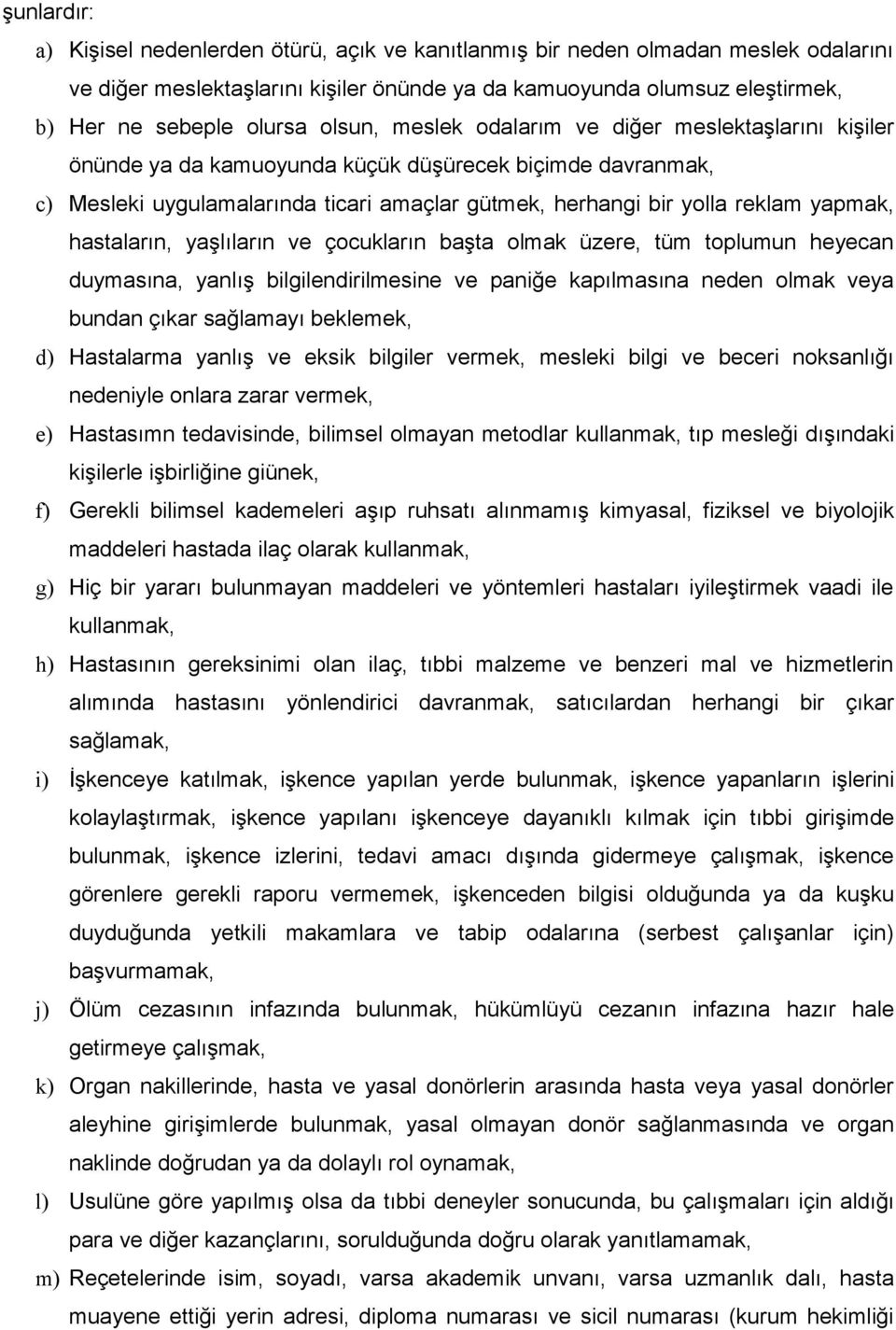 hastaların, yaşlıların ve çocukların başta olmak üzere, tüm toplumun heyecan duymasına, yanlış bilgilendirilmesine ve paniğe kapılmasına neden olmak veya bundan çıkar sağlamayı beklemek, d)