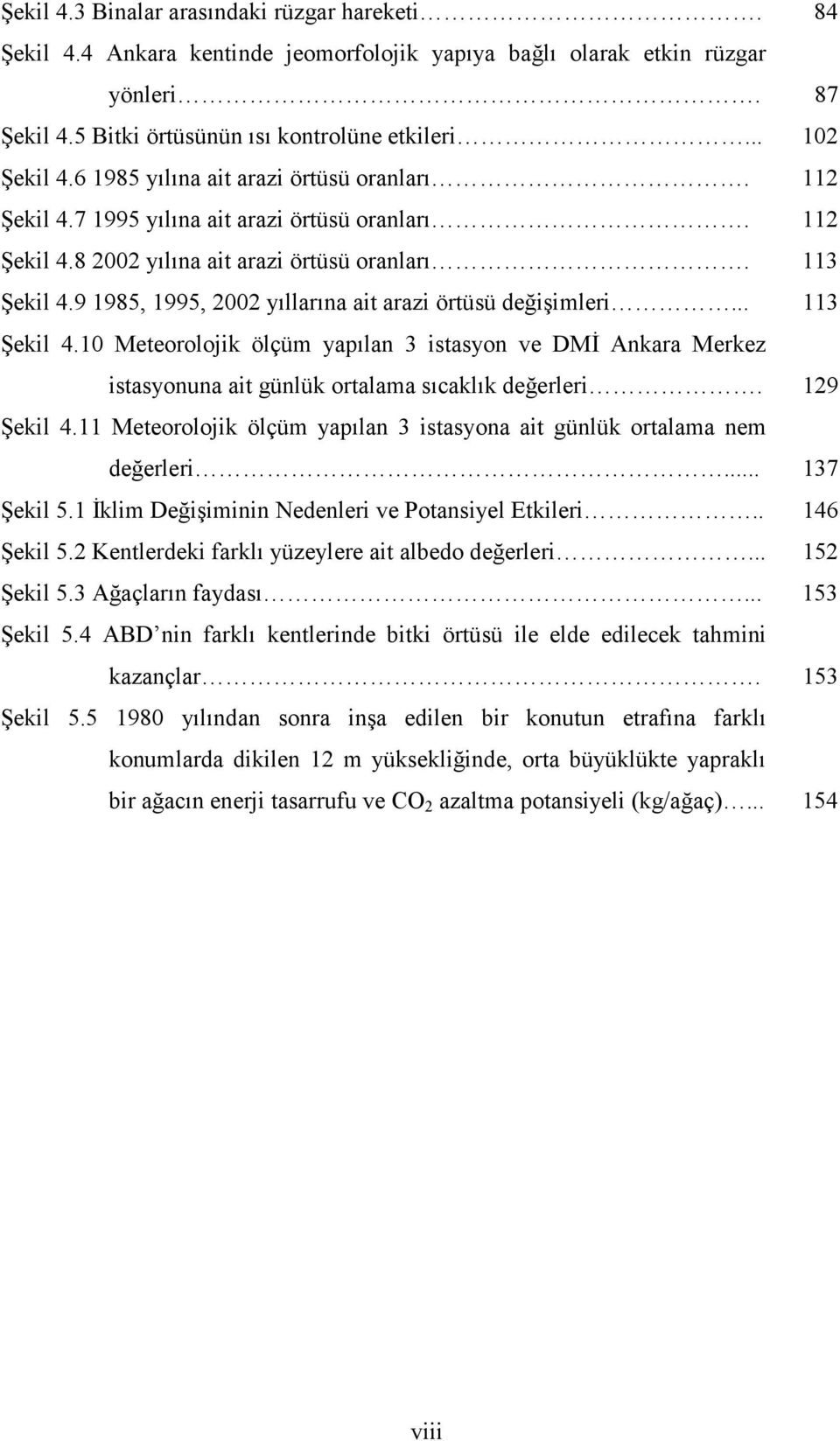9 1985, 1995, 2002 yıllarına ait arazi örtüsü değişimleri... 113 Şekil 4.10 Meteorolojik ölçüm yapılan 3 istasyon ve DMİ Ankara Merkez istasyonuna ait günlük ortalama sıcaklık değerleri. 129 Şekil 4.