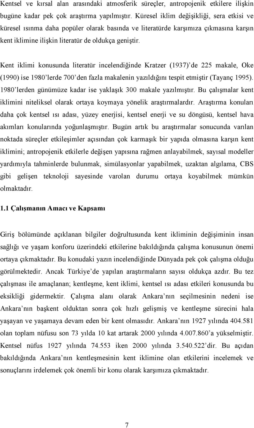 Kent iklimi konusunda literatür incelendiğinde Kratzer (1937) de 225 makale, Oke (1990) ise 1980 lerde 700 den fazla makalenin yazıldığını tespit etmiştir (Tayanç 1995).