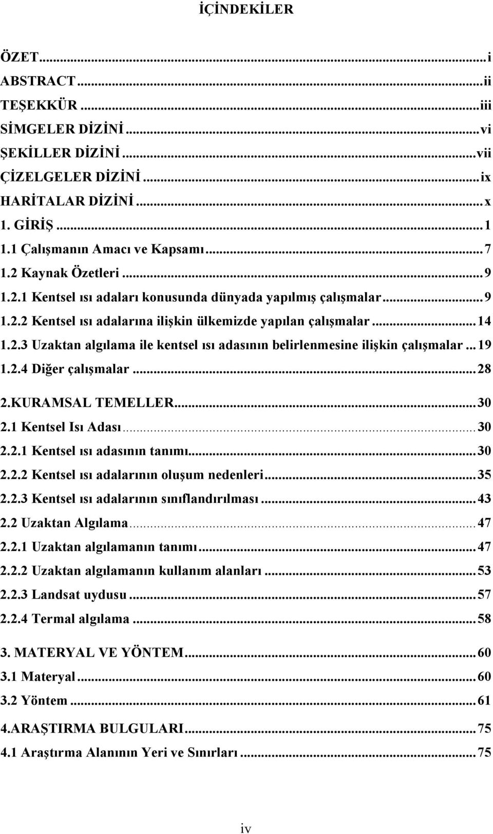 .. 19 1.2.4 Diğer çalışmalar... 28 2.KURAMSAL TEMELLER... 30 2.1 Kentsel Isı Adası... 30 2.2.1 Kentsel ısı adasının tanımı... 30 2.2.2 Kentsel ısı adalarının oluşum nedenleri... 35 2.2.3 Kentsel ısı adalarının sınıflandırılması.