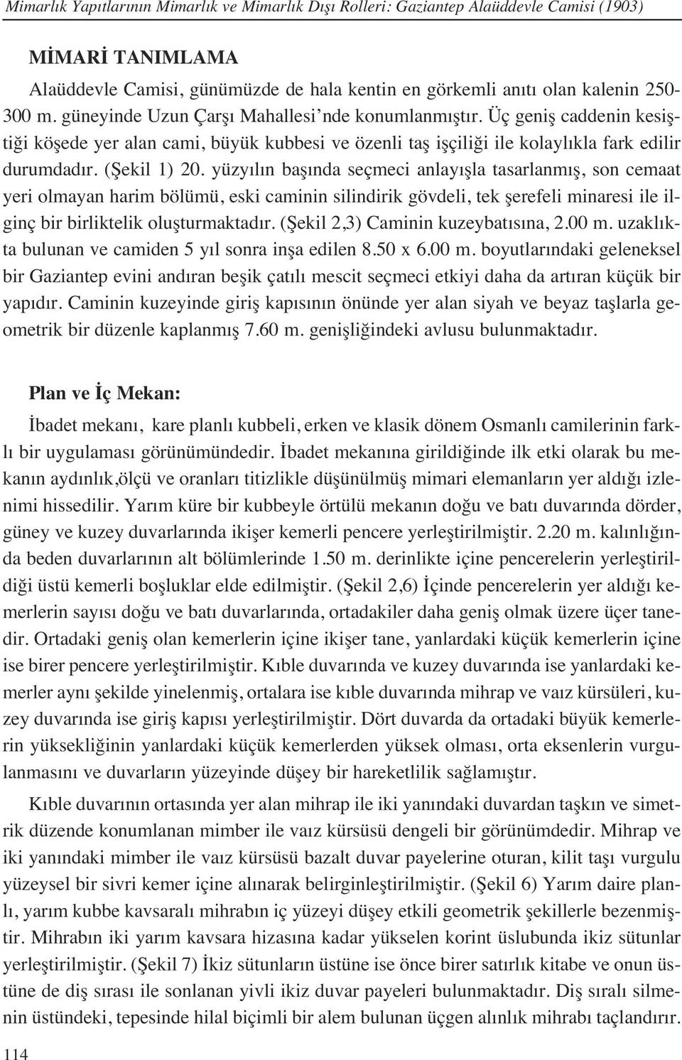 yüzy l n baş nda seçmeci anlay şla tasarlanm ş, son cemaat yeri olmayan harim bölümü, eski caminin silindirik gövdeli, tek şerefeli minaresi ile ilginç bir birliktelik oluşturmaktad r.