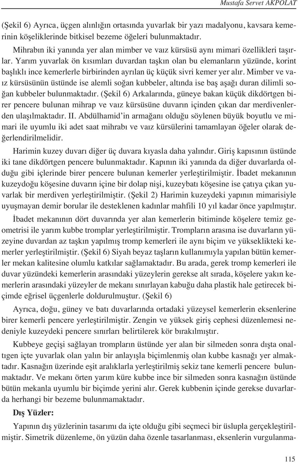 Yar m yuvarlak ön k s mlar duvardan taşk n olan bu elemanlar n yüzünde, korint başl kl ince kemerlerle birbirinden ayr lan üç küçük sivri kemer yer al r.