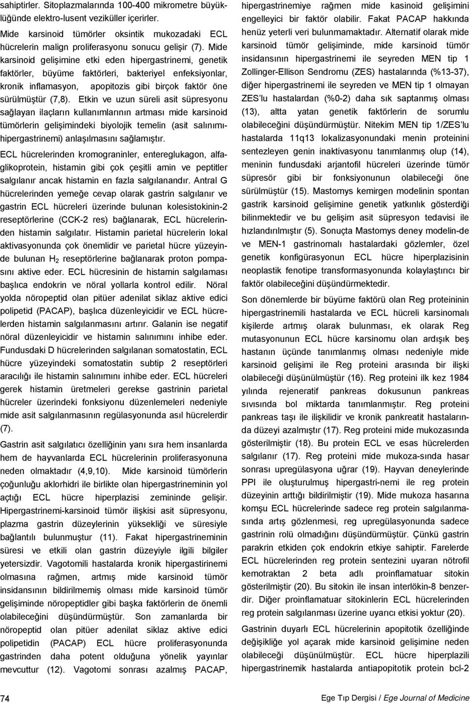 Etkin ve uzun süreli asit süpresyonu sağlayan ilaçların kullanımlarının artması mide karsinoid tümörlerin gelişimindeki biyolojik temelin (asit salınımıhipergastrinemi) anlaşılmasını sağlamıştır.