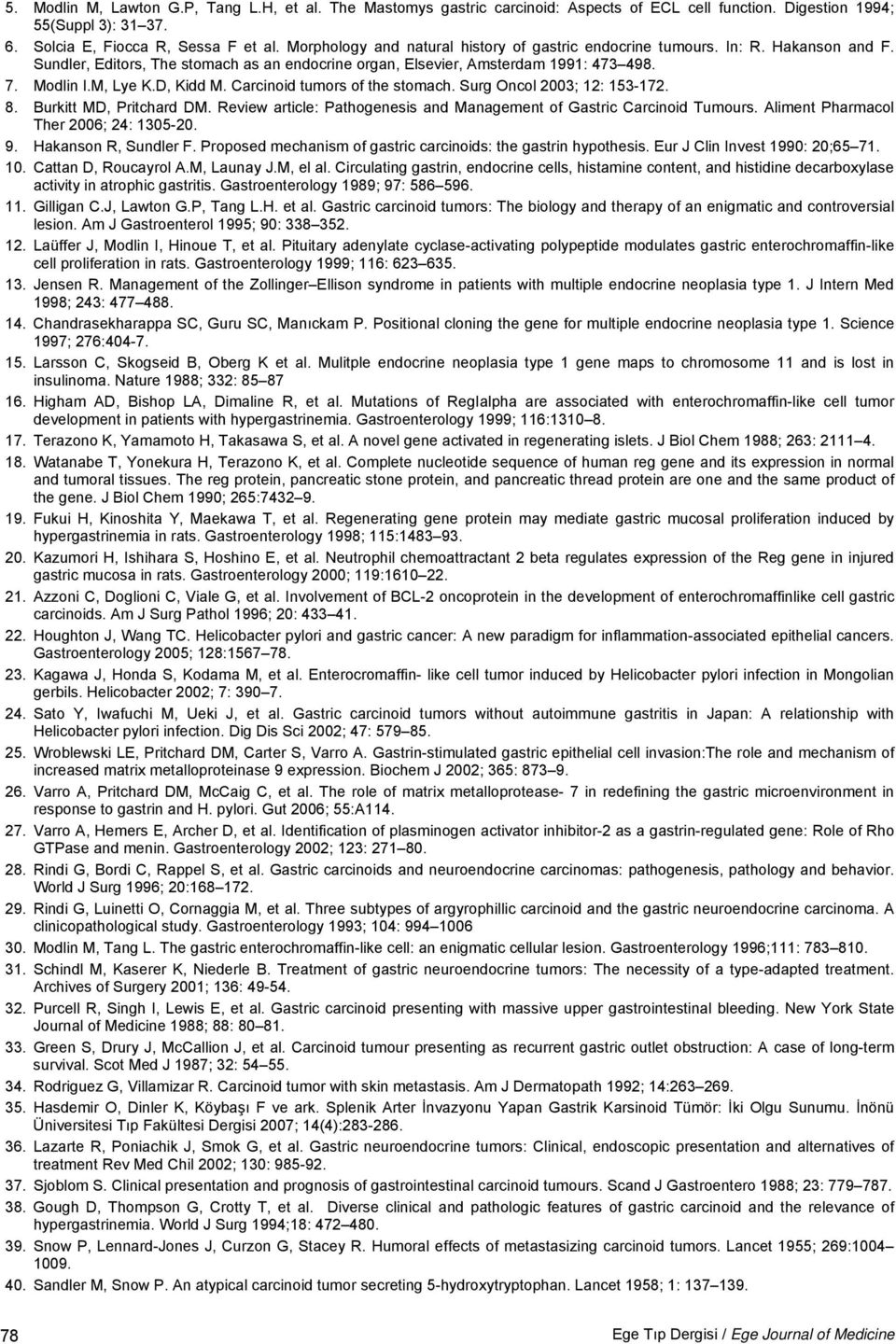 D, Kidd M. Carcinoid tumors of the stomach. Surg Oncol 2003; 12: 153-172. 8. Burkitt MD, Pritchard DM. Review article: Pathogenesis and Management of Gastric Carcinoid Tumours.