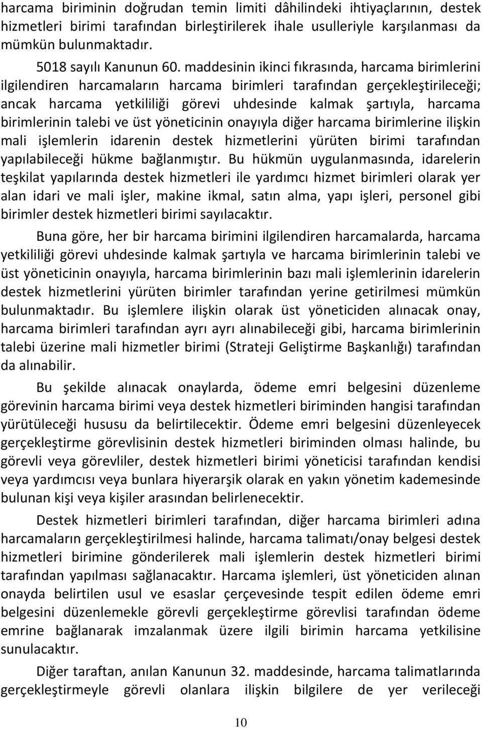 birimlerinin talebi ve üst yöneticinin onayıyla diğer harcama birimlerine ilişkin mali işlemlerin idarenin destek hizmetlerini yürüten birimi tarafından yapılabileceği hükme bağlanmıştır.