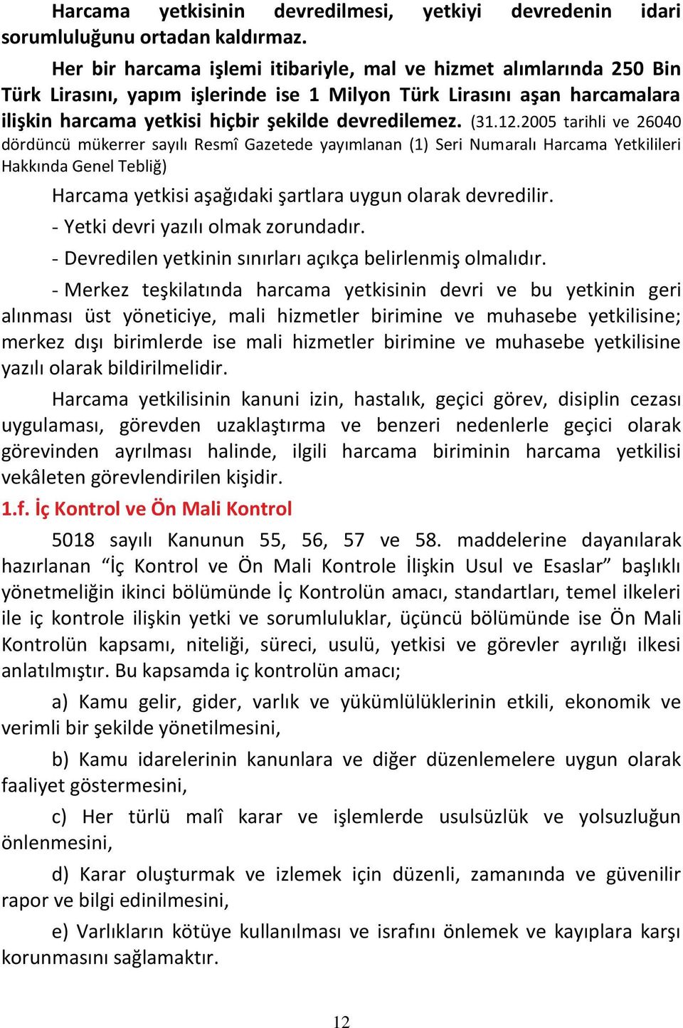 (31.12.2005 tarihli ve 26040 dördüncü mükerrer sayılı Resmî Gazetede yayımlanan (1) Seri Numaralı Harcama Yetkilileri Hakkında Genel Tebliğ) Harcama yetkisi aşağıdaki şartlara uygun olarak devredilir.