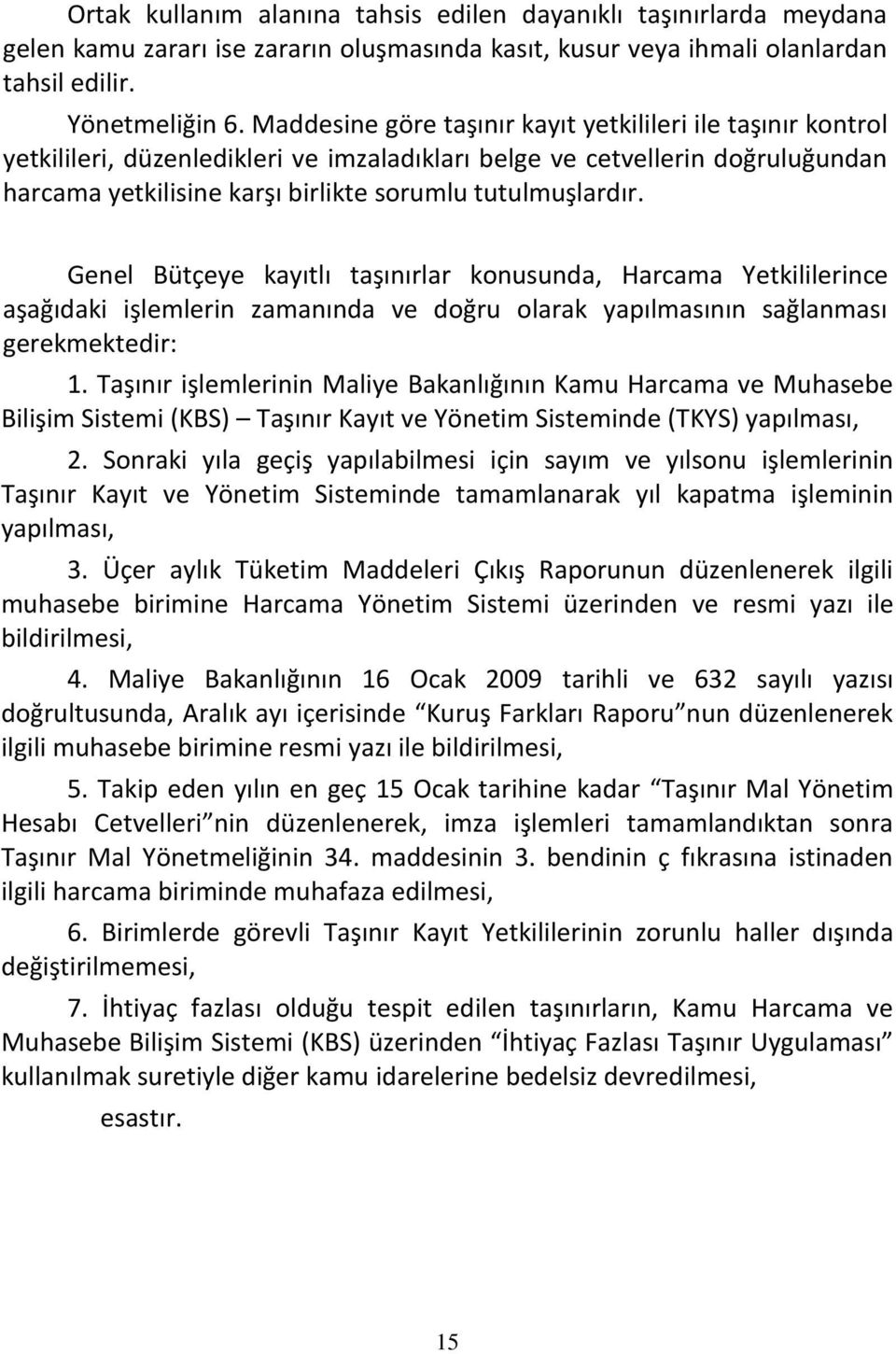 Genel Bütçeye kayıtlı taşınırlar konusunda, Harcama Yetkililerince aşağıdaki işlemlerin zamanında ve doğru olarak yapılmasının sağlanması gerekmektedir: 1.