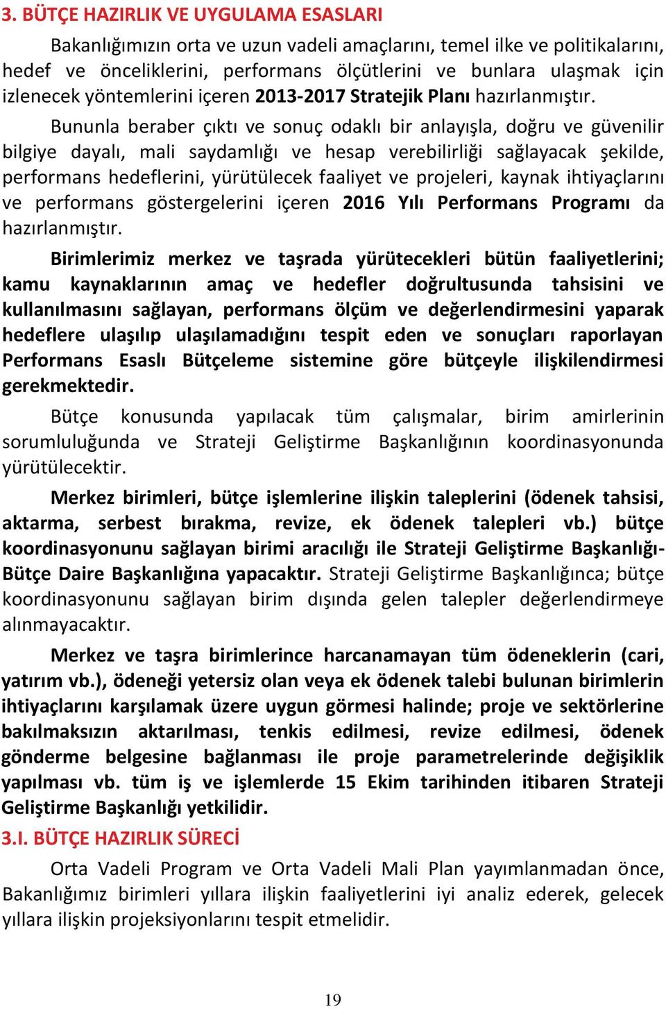 Bununla beraber çıktı ve sonuç odaklı bir anlayışla, doğru ve güvenilir bilgiye dayalı, mali saydamlığı ve hesap verebilirliği sağlayacak şekilde, performans hedeflerini, yürütülecek faaliyet ve