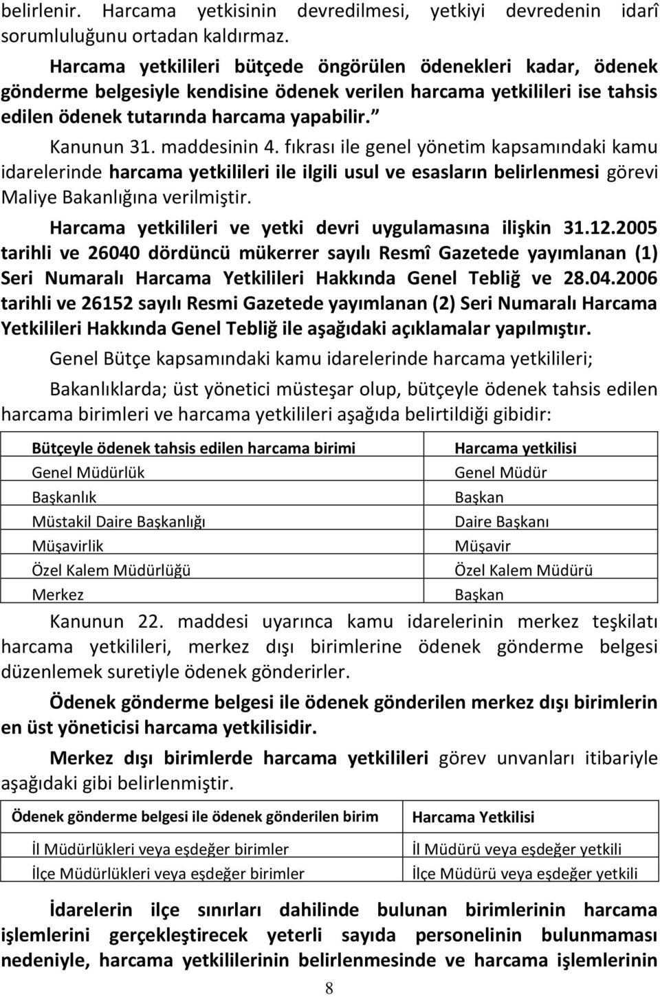 maddesinin 4. fıkrası ile genel yönetim kapsamındaki kamu idarelerinde harcama yetkilileri ile ilgili usul ve esasların belirlenmesi görevi Maliye Bakanlığına verilmiştir.