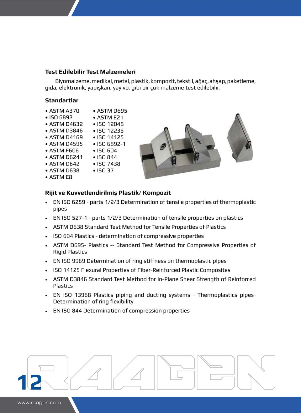 ISO 7438 ISO 37 Rijit ve Kuvvetlendirilmiş Plastik/ Kompozit EN ISO 6259 - parts 1/2/3 Determination of tensile properties of thermoplastic pipes EN ISO 527-1 - parts 1/2/3 Determination of tensile