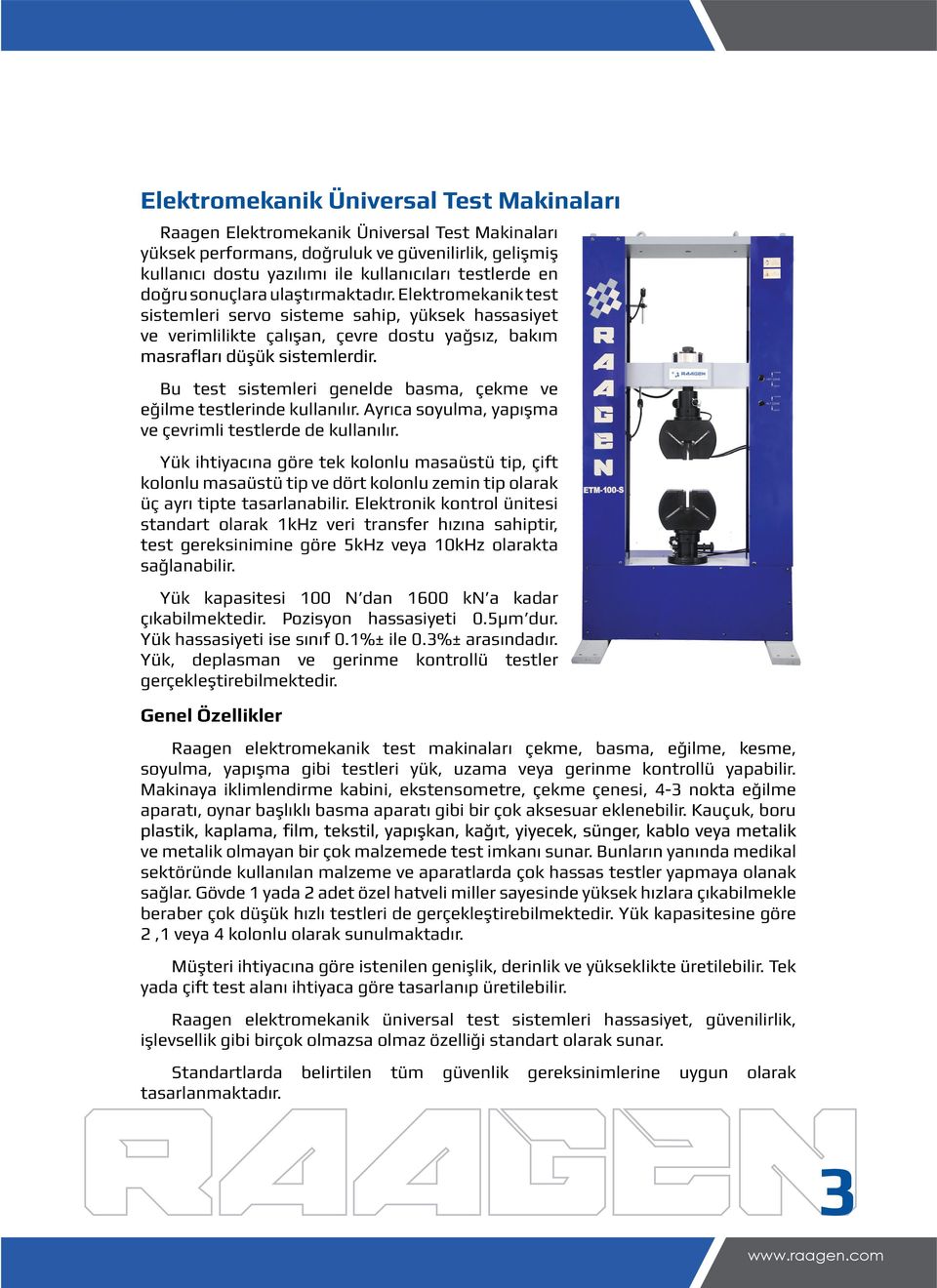 Elektromekanik test sistemleri servo sisteme sahip, yüksek hassasiyet ve verimlilikte çalışan, çevre dostu yağsız, bakım Bu test sistemleri genelde basma, çekme ve eğilme testlerinde kullanılır.