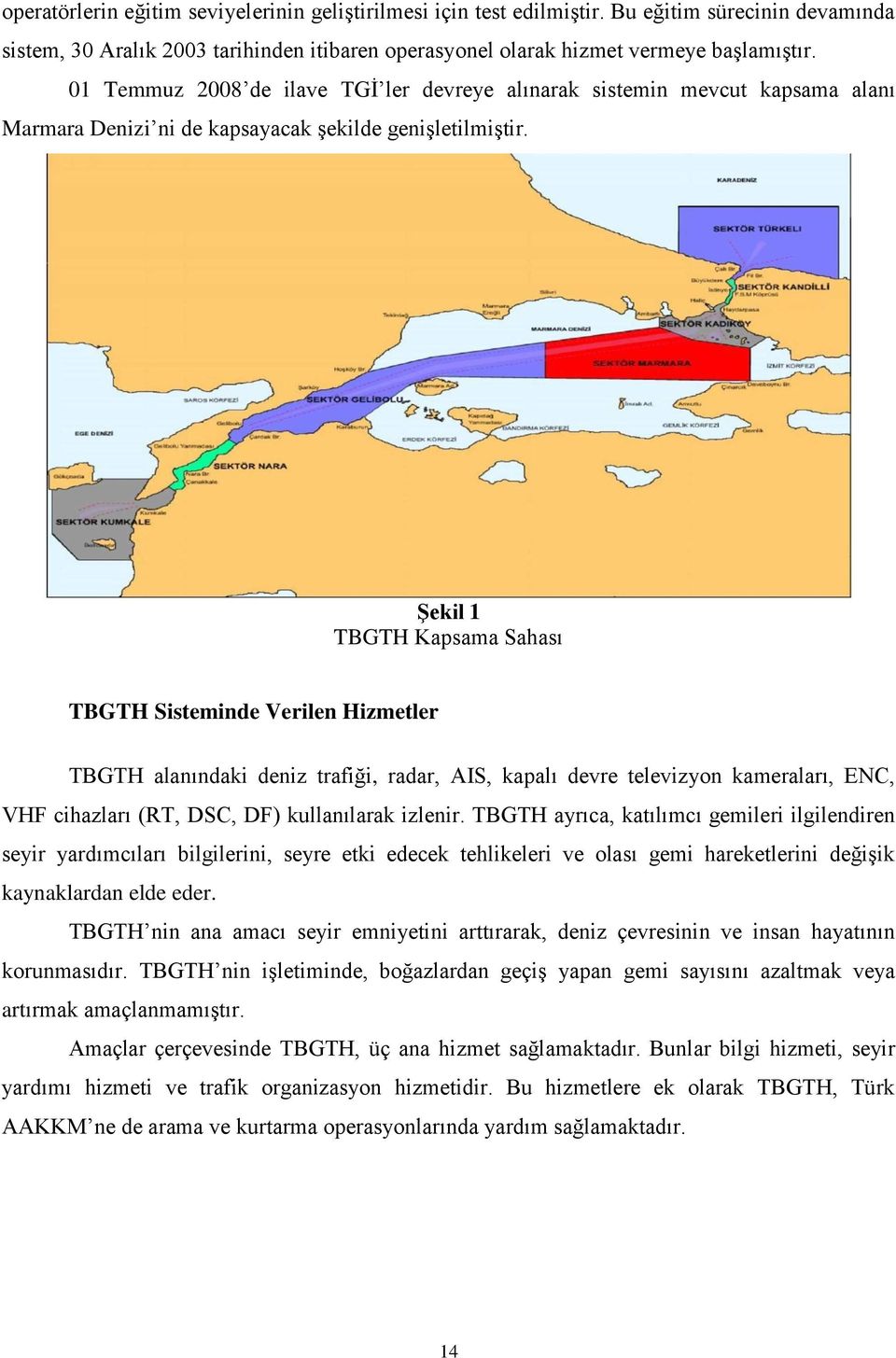 Şekil 1 TBGTH Kapsama Sahası TBGTH Sisteminde Verilen Hizmetler TBGTH alanındaki deniz trafiği, radar, AIS, kapalı devre televizyon kameraları, ENC, VHF cihazları (RT, DSC, DF) kullanılarak izlenir.