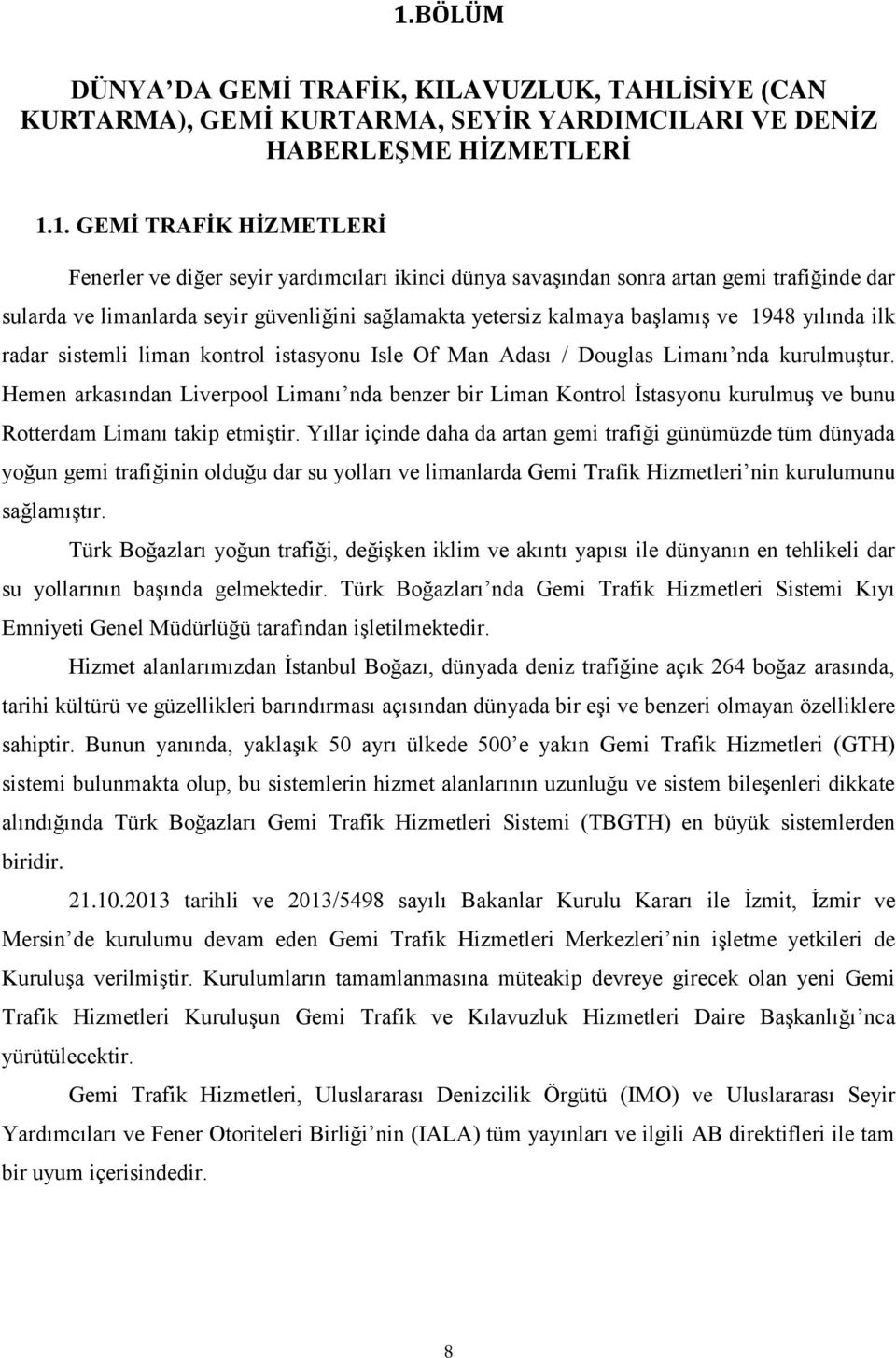 Man Adası / Douglas Limanı nda kurulmuştur. Hemen arkasından Liverpool Limanı nda benzer bir Liman Kontrol İstasyonu kurulmuş ve bunu Rotterdam Limanı takip etmiştir.