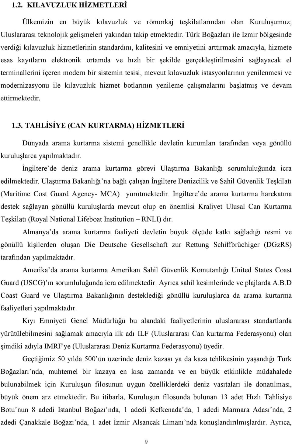 gerçekleştirilmesini sağlayacak el terminallerini içeren modern bir sistemin tesisi, mevcut kılavuzluk istasyonlarının yenilenmesi ve modernizasyonu ile kılavuzluk hizmet botlarının yenileme