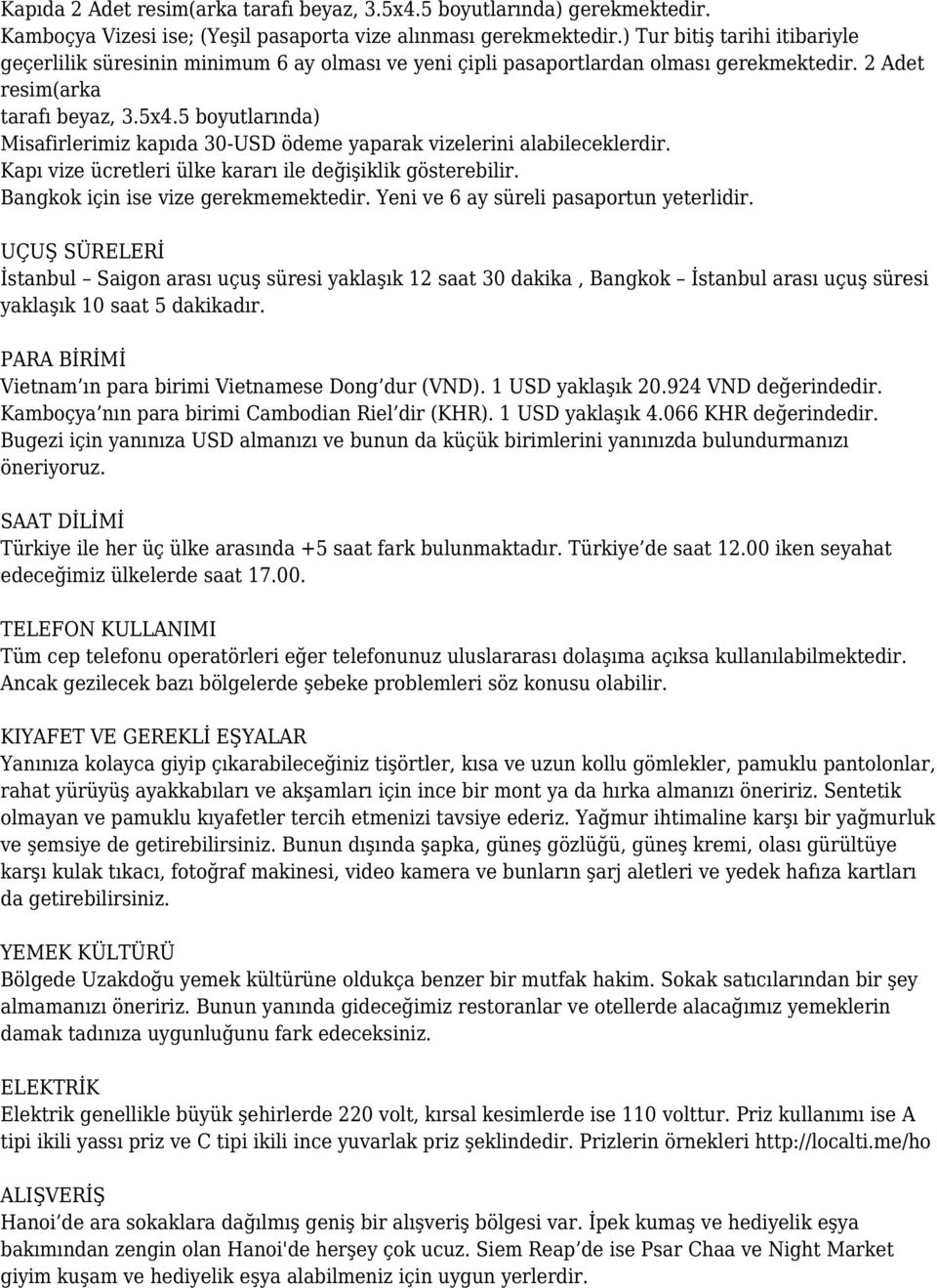 5 boyutlarında) Misafirlerimiz kapıda 30-USD ödeme yaparak vizelerini alabileceklerdir. Kapı vize ücretleri ülke kararı ile değişiklik gösterebilir. Bangkok için ise vize gerekmemektedir.