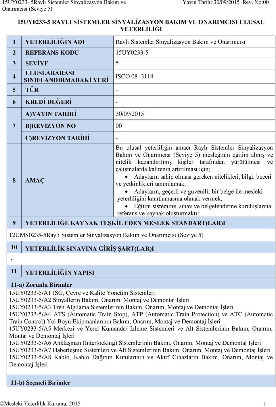 8 AMAÇ Bu ulusal yeterliliğin amacı Raylı Sistemler Sinyalizasyon Bakım ve Onarımcısı (Seviye 5) mesleğinin eğitim almış ve nitelik kazandırılmış kişiler tarafından yürütülmesi ve çalışmalarda