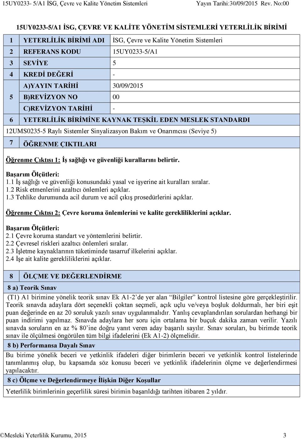 Sistemler Sinyalizasyon Bakım ve Onarımcısı (Seviye 5) 7 ÖĞRENME ÇIKTILARI Öğrenme Çıktısı 1: İş sağlığı ve güvenliği kurallarını belirtir. 1.1 İş sağlığı ve güvenliği konusundaki yasal ve işyerine ait kuralları sıralar.