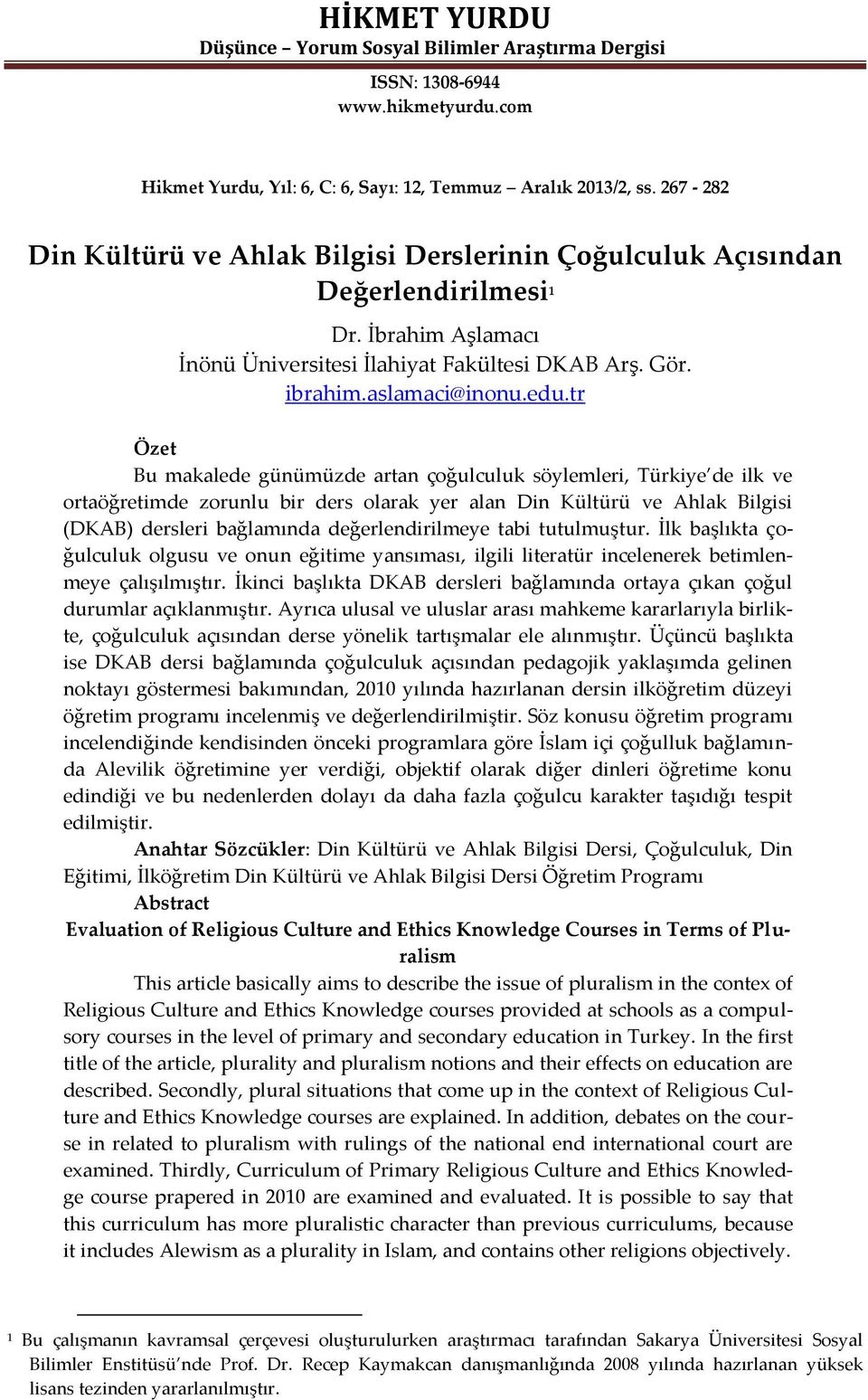 tr Özet Bu makalede günümüzde artan çoğulculuk söylemleri, Türkiye de ilk ve ortaöğretimde zorunlu bir ders olarak yer alan Din Kültürü ve Ahlak Bilgisi (DKAB) dersleri bağlamında değerlendirilmeye