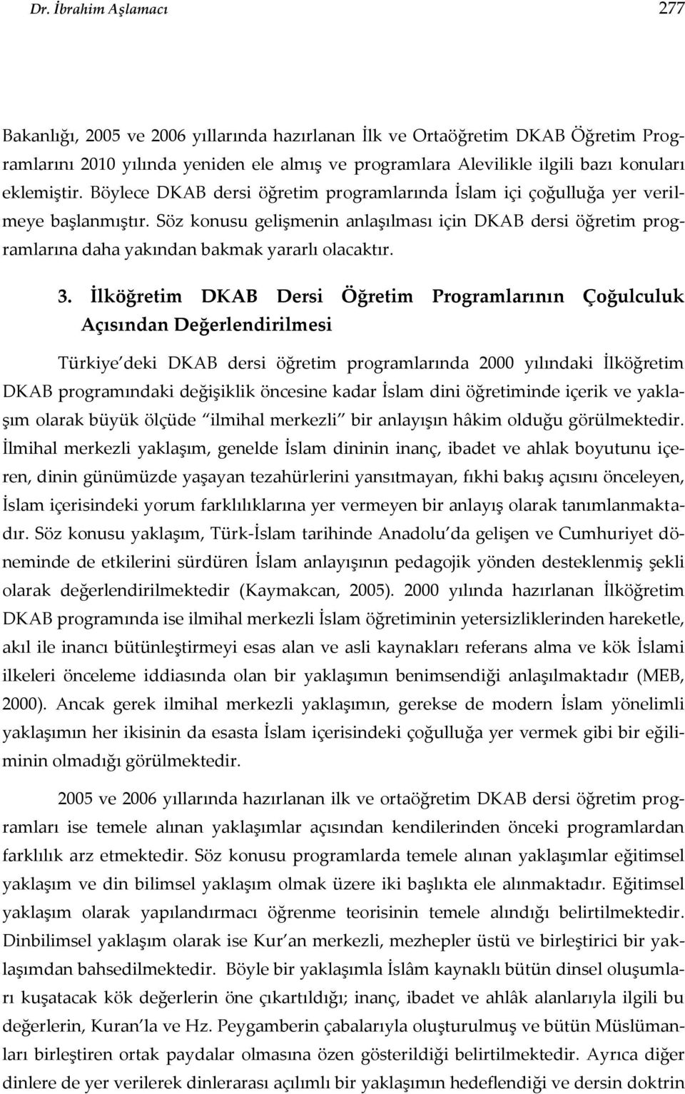 Söz konusu gelişmenin anlaşılması için DKAB dersi öğretim programlarına daha yakından bakmak yararlı olacaktır. 3.