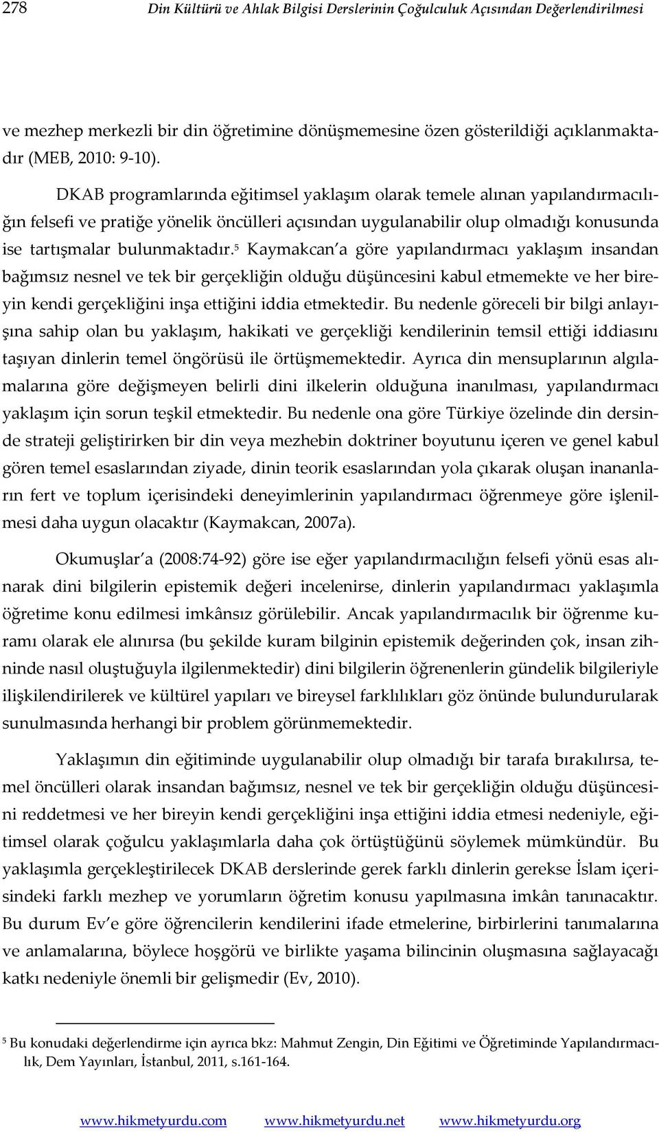 5 Kaymakcan a göre yapılandırmacı yaklaşım insandan bağımsız nesnel ve tek bir gerçekliğin olduğu düşüncesini kabul etmemekte ve her bireyin kendi gerçekliğini inşa ettiğini iddia etmektedir.