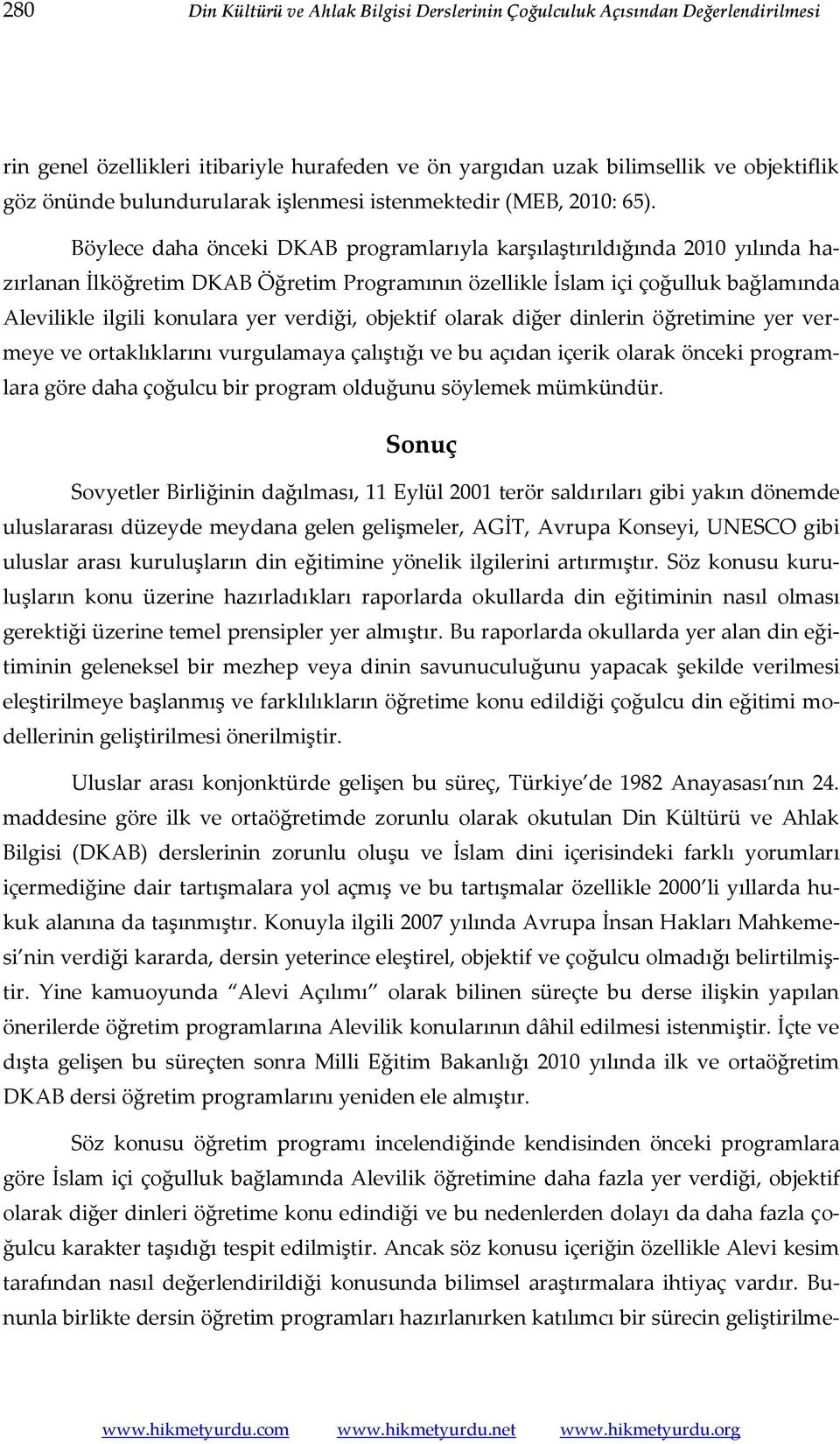 Böylece daha önceki DKAB programlarıyla karşılaştırıldığında 2010 yılında hazırlanan İlköğretim DKAB Öğretim Programının özellikle İslam içi çoğulluk bağlamında Alevilikle ilgili konulara yer