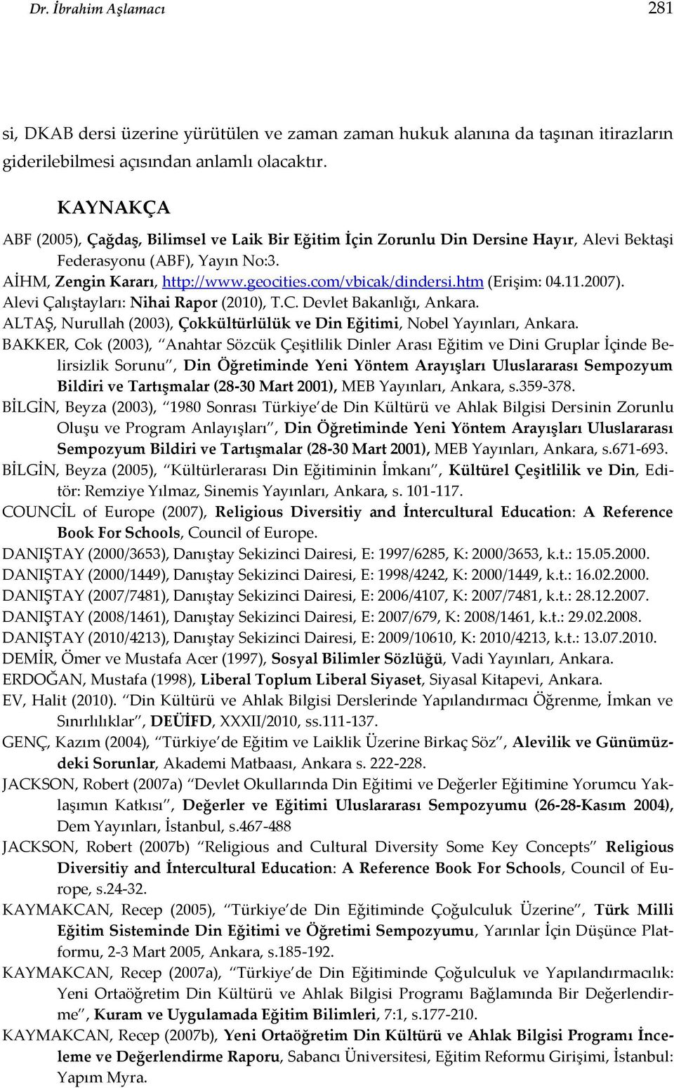 htm (Erişim: 04.11.2007). Alevi Çalıştayları: Nihai Rapor (2010), T.C. Devlet Bakanlığı, Ankara. ALTAŞ, Nurullah (2003), Çokkültürlülük ve Din Eğitimi, Nobel Yayınları, Ankara.