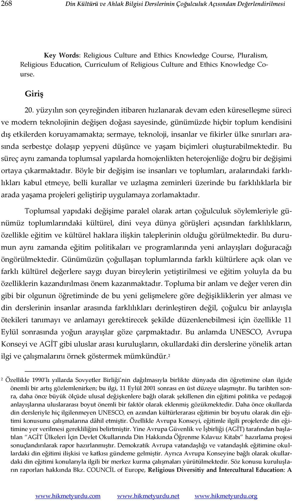 yüzyılın son çeyreğinden itibaren hızlanarak devam eden küreselleşme süreci ve modern teknolojinin değişen doğası sayesinde, günümüzde hiçbir toplum kendisini dış etkilerden koruyamamakta; sermaye,