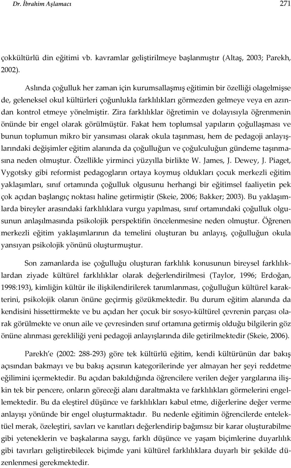 Zira farklılıklar öğretimin ve dolayısıyla öğrenmenin önünde bir engel olarak görülmüştür.