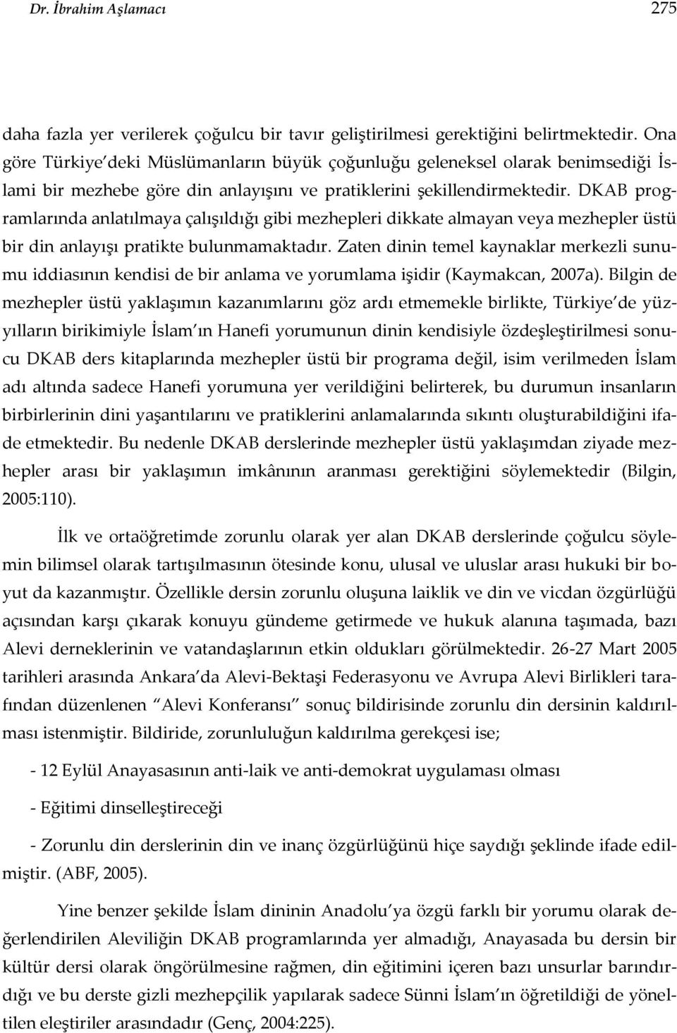 DKAB programlarında anlatılmaya çalışıldığı gibi mezhepleri dikkate almayan veya mezhepler üstü bir din anlayışı pratikte bulunmamaktadır.