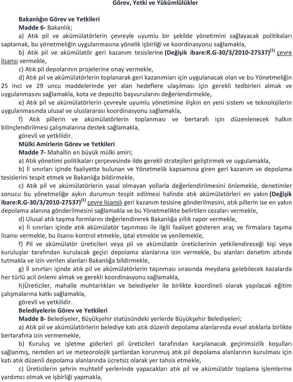 g 30/3/2010 27537) (1) çevre lisansı vermekle, c) Atık pil depolarının projelerine onay vermekle, d) Atık pil ve akümülatörlerin toplanarak geri kazanımları için uygulanacak olan ve bu Yönetmeliğin