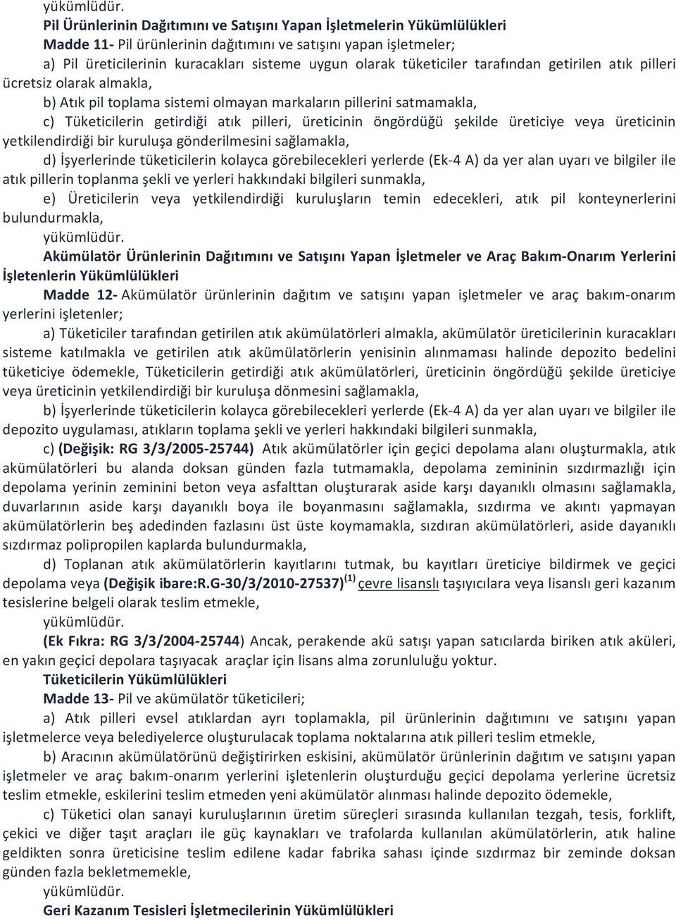 tüketiciler tarafından getirilen atık pilleri ücretsiz olarak almakla, b) Atık pil toplama sistemi olmayan markaların pillerini satmamakla, c) Tüketicilerin getirdiği atık pilleri, üreticinin