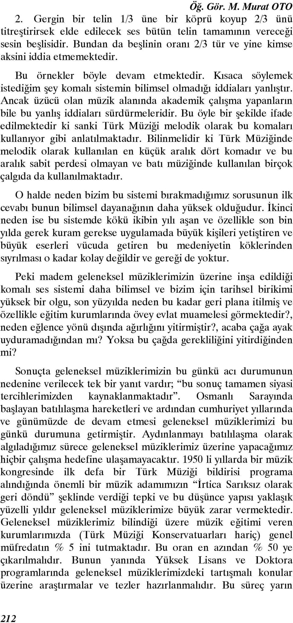 Ancak üzücü olan müzik alanında akademik çalışma yapanların bile bu yanlış iddiaları sürdürmeleridir.