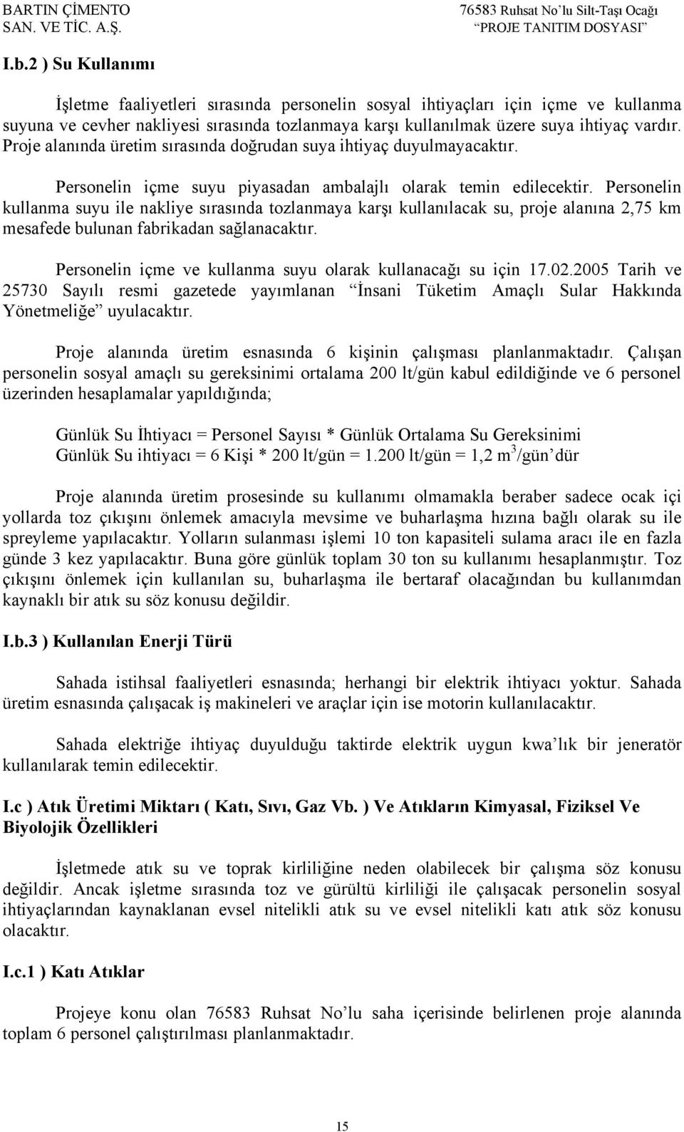 Personelin kullanma suyu ile nakliye sırasında tozlanmaya karşı kullanılacak su, proje alanına 2,75 km mesafede bulunan fabrikadan sağlanacaktır.