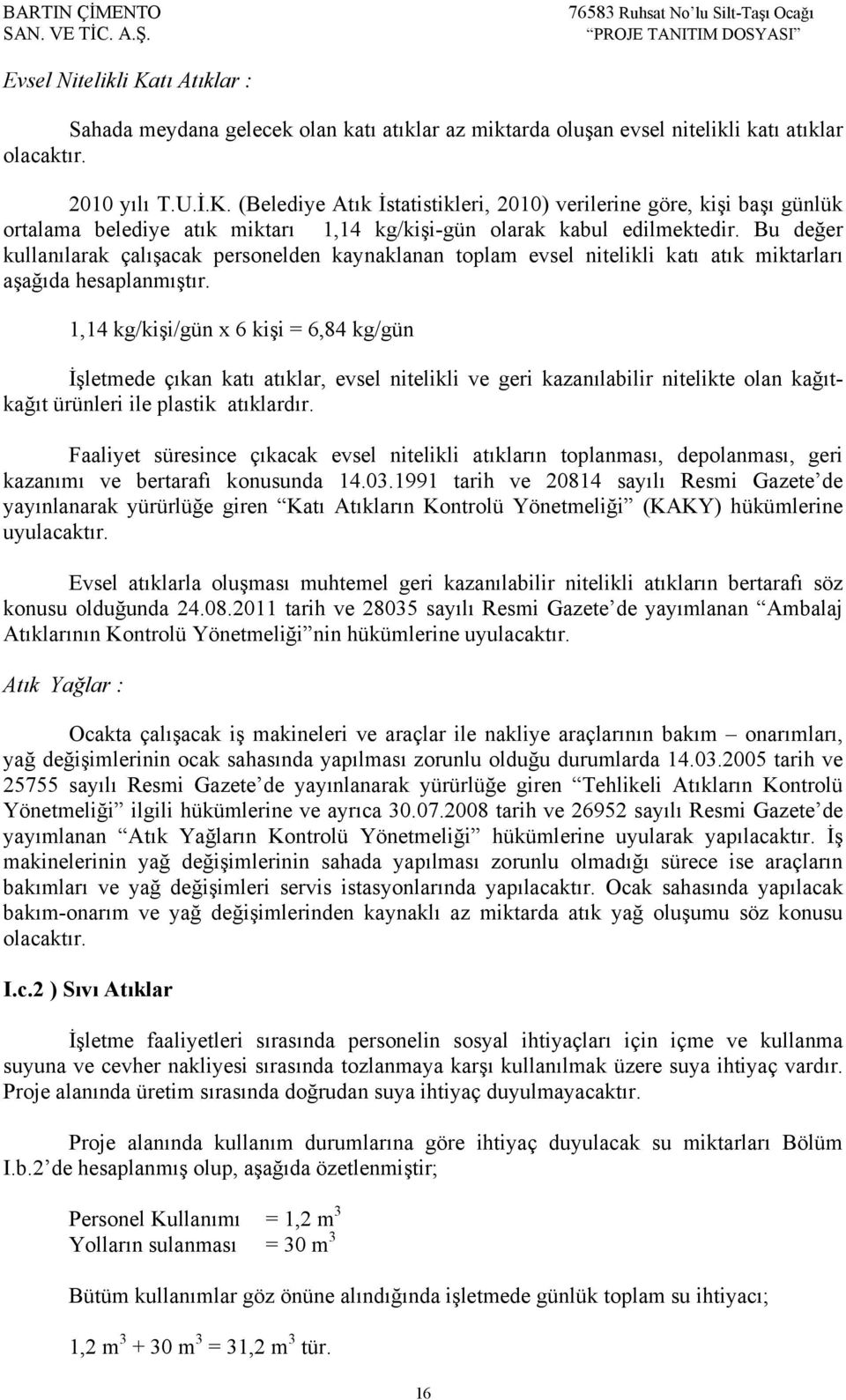 1,14 kg/kişi/gün x 6 kişi = 6,84 kg/gün İşletmede çıkan katı atıklar, evsel nitelikli ve geri kazanılabilir nitelikte olan kağıtkağıt ürünleri ile plastik atıklardır.