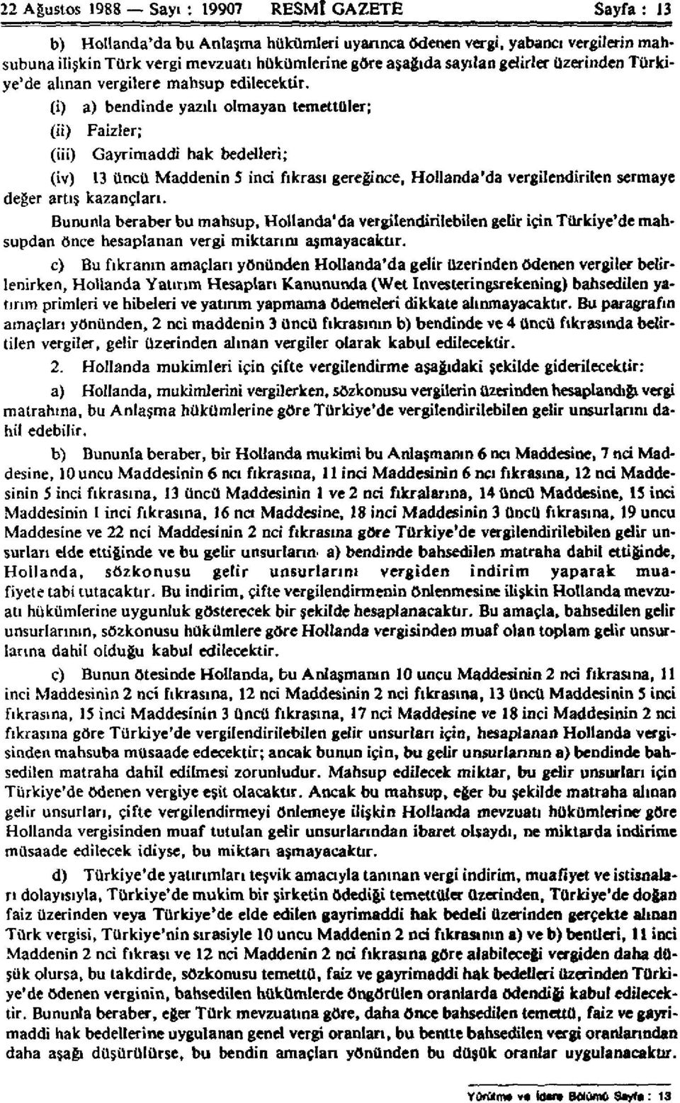 (i) (ii) (iü) a) bendinde yazılı olmayan temettüler; Faizler; Gayrimaddi hak bedelleri; (iv) 13 üncü Maddenin S inci fıkrası gereğince, Hollanda'da vergilendirilen sermaye değer artış kazançları.