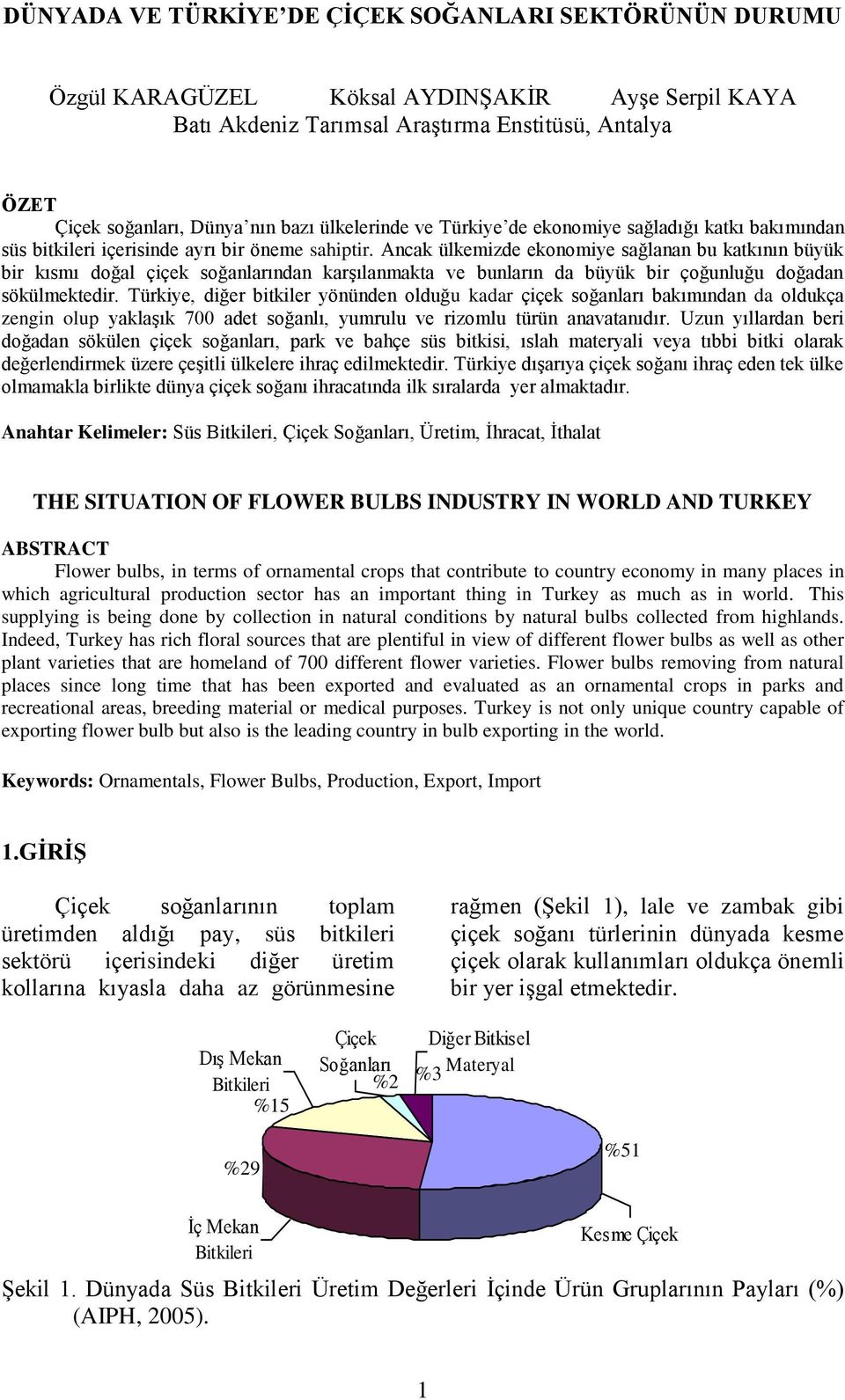 Ancak ülkemizde ekonomiye sağlanan bu katkının büyük bir kısmı doğal çiçek soğanlarından karşılanmakta ve bunların da büyük bir çoğunluğu doğadan sökülmektedir.