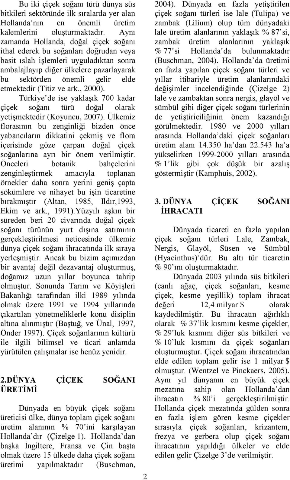 etmektedir (Titiz ve ark., 2000). Türkiye de ise yaklaşık 700 kadar çiçek soğanı türü doğal olarak yetişmektedir (Koyuncu, 2007).