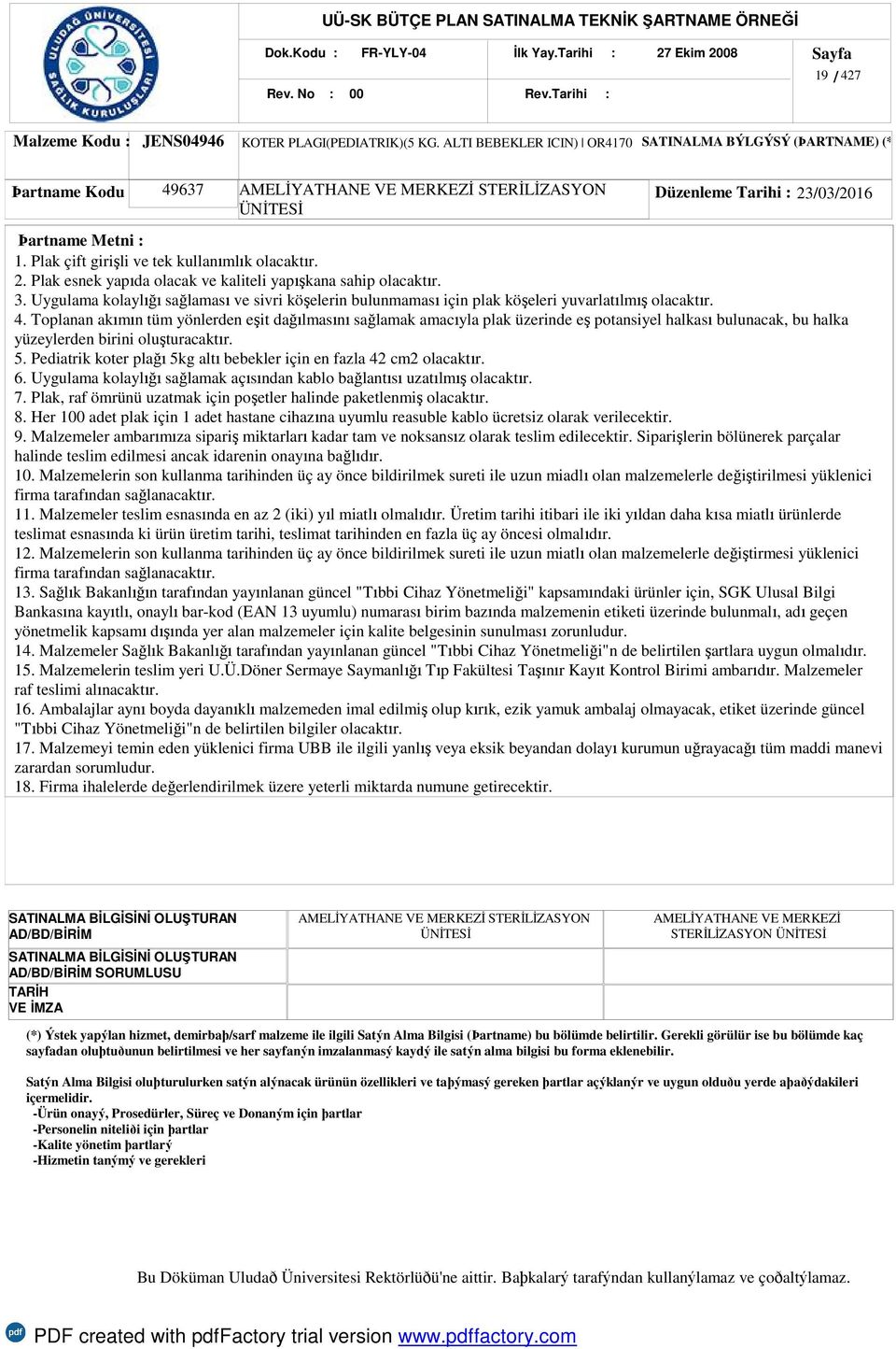 3. Uygulama kolaylığı sağlaması ve sivri köşelerin bulunmaması için plak köşeleri yuvarlatılmış olacaktır. 4.