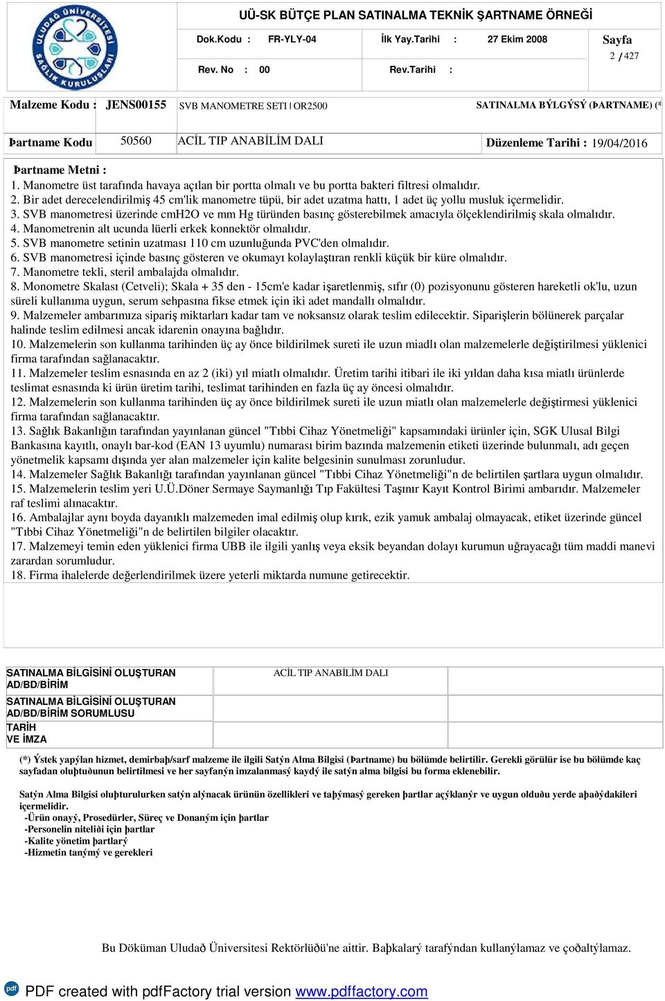 Bir adet derecelendirilmiş 45 cm'lik manometre tüpü, bir adet uzatma hattı, 1 adet üç yollu musluk 3.