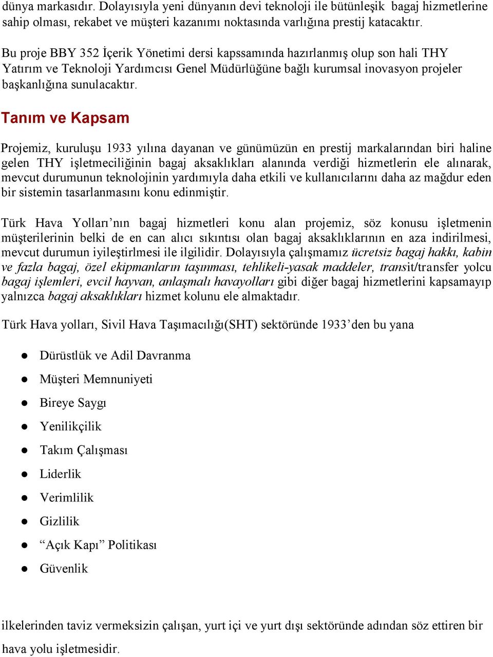 Tanım ve Kapsam Projemiz, kuruluşu 1933 yılına dayanan ve günümüzün en prestij markalarından biri haline gelen THY işletmeciliğinin bagaj aksaklıkları alanında verdiği hizmetlerin ele alınarak,