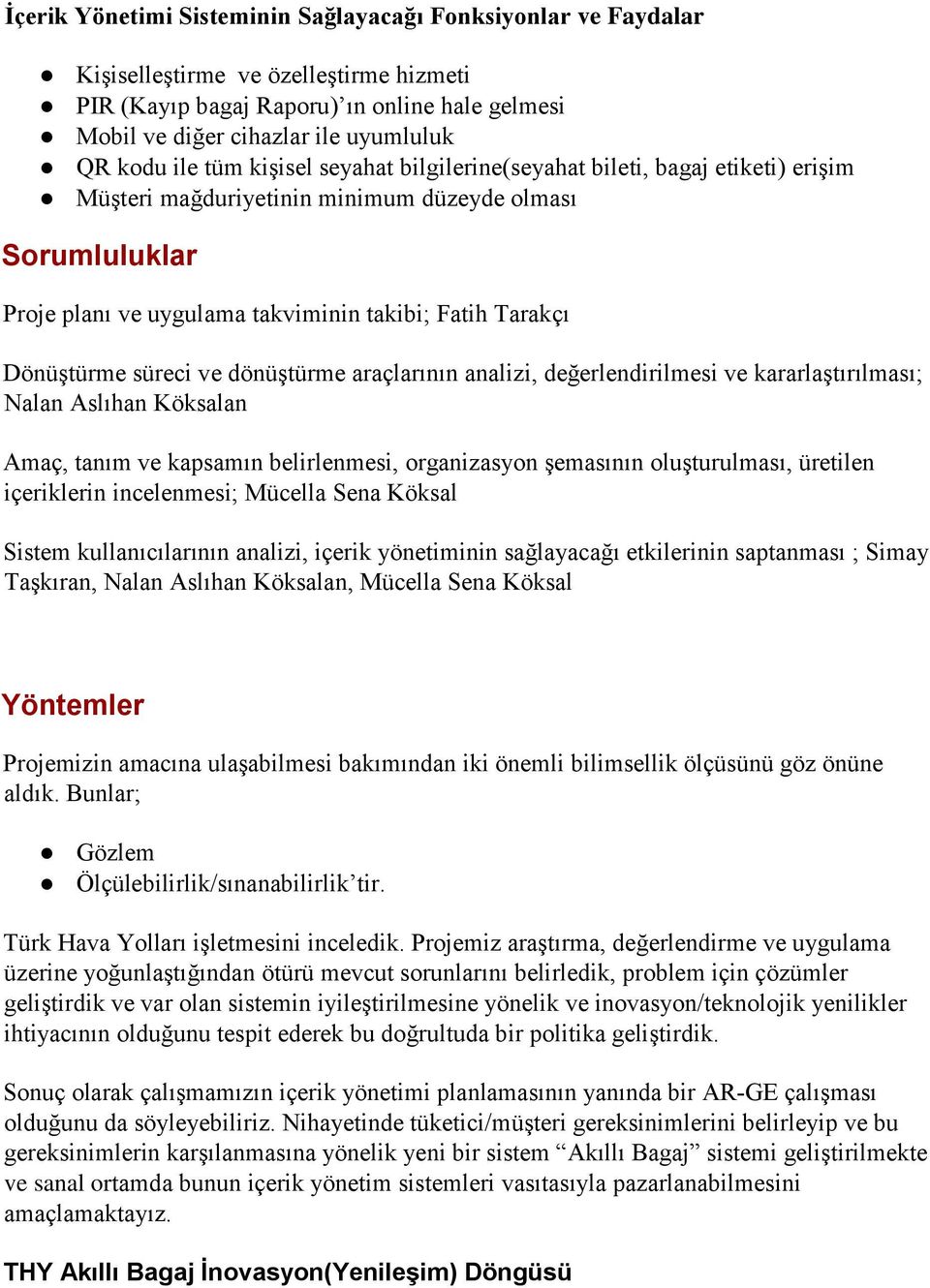 Dönüştürme süreci ve dönüştürme araçlarının analizi, değerlendirilmesi ve kararlaştırılması; Nalan Aslıhan Köksalan Amaç, tanım ve kapsamın belirlenmesi, organizasyon şemasının oluşturulması,