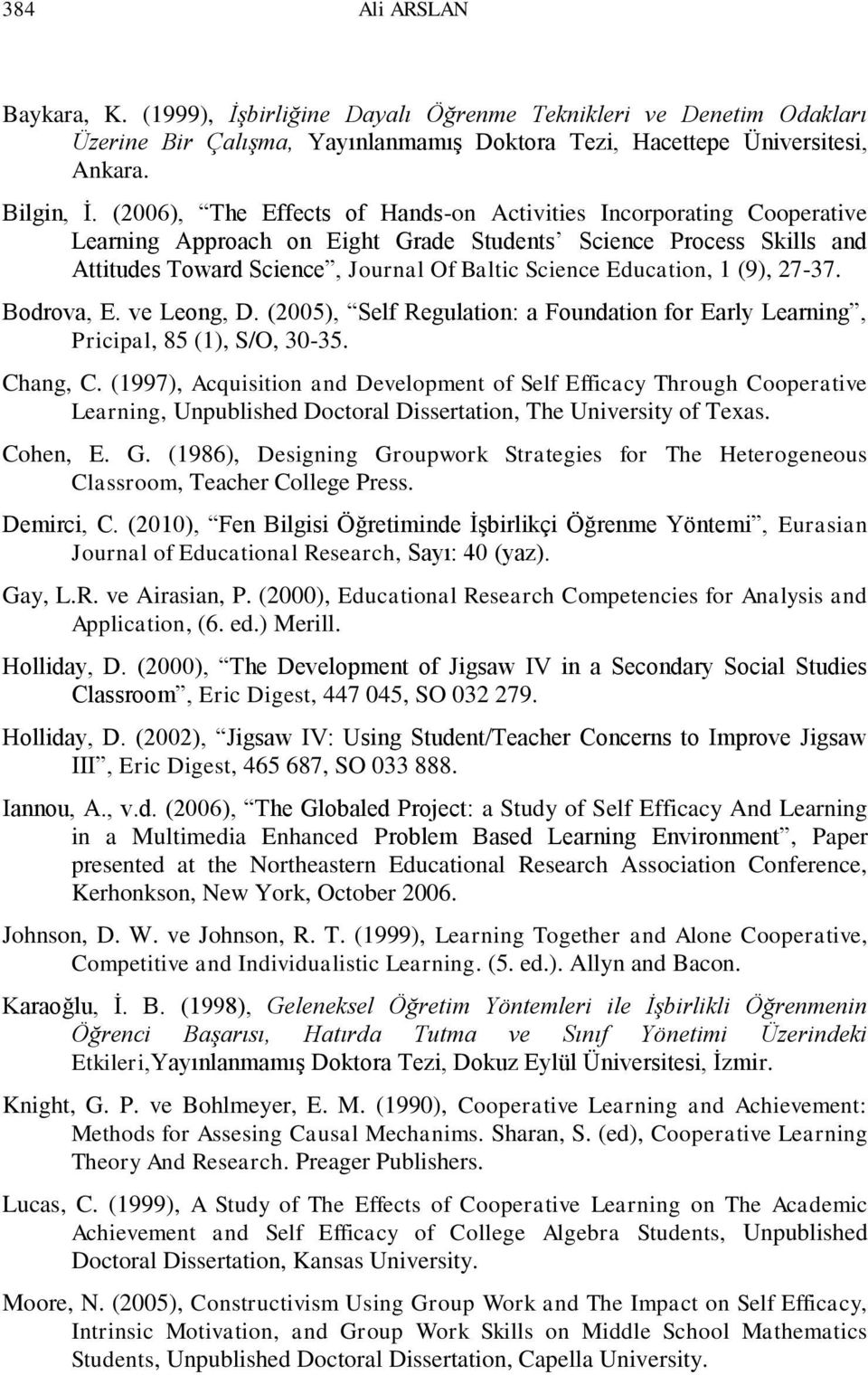 Education, 1 (9), 27-37. Bodrova, E. ve Leong, D. (2005), Self Regulation: a Foundation for Early Learning, Pricipal, 85 (1), S/O, 30-35. Chang, C.
