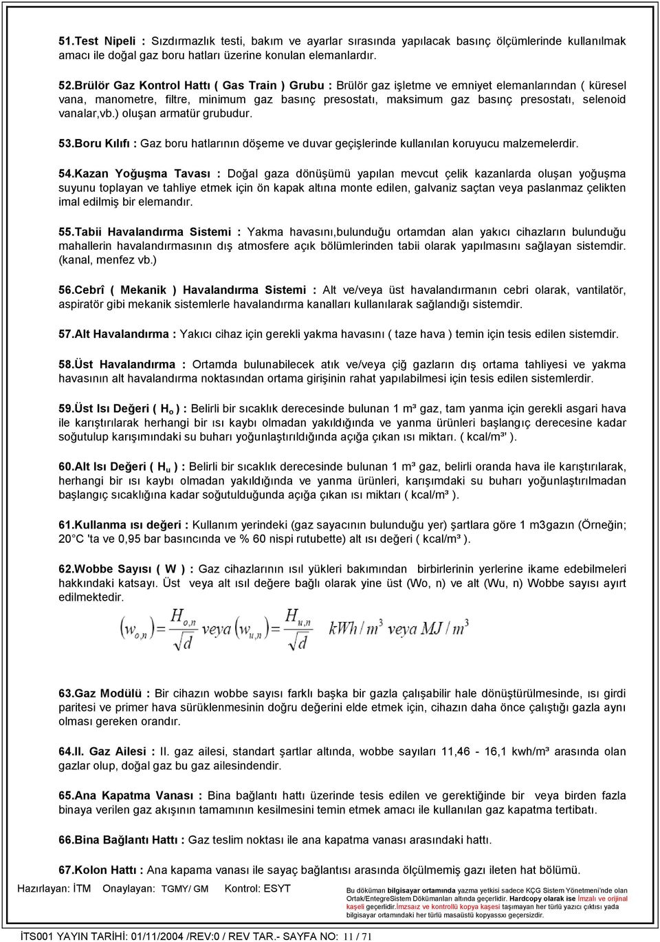 vanalar,vb.) oluşan armatür grubudur. 53.Boru Kılıfı : Gaz boru hatlarının döşeme ve duvar geçişlerinde kullanılan koruyucu malzemelerdir. 54.