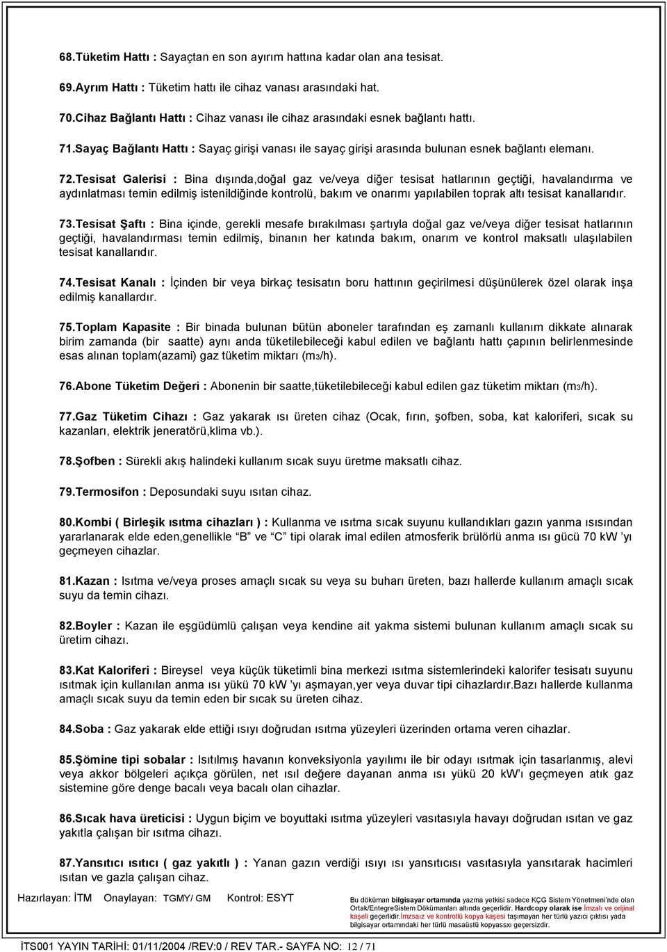 Tesisat Galerisi : Bina dışında,doğal gaz ve/veya diğer tesisat hatlarının geçtiği, havalandırma ve aydınlatması temin edilmiş istenildiğinde kontrolü, bakım ve onarımı yapılabilen toprak altı