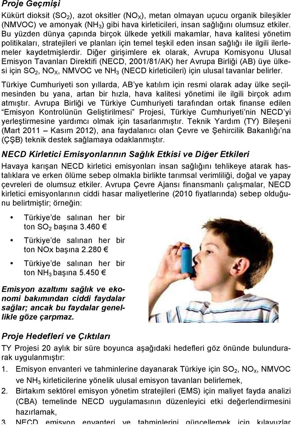 Diğer girişimlere ek olarak, Avrupa Komisyonu Ulusal Emisyon Tavanları Direktifi (NECD, 2001/81/AK) her Avrupa Birliği (AB) üye ülkesi için SO 2, NO X, NMVOC ve NH 3 (NECD kirleticileri) için ulusal