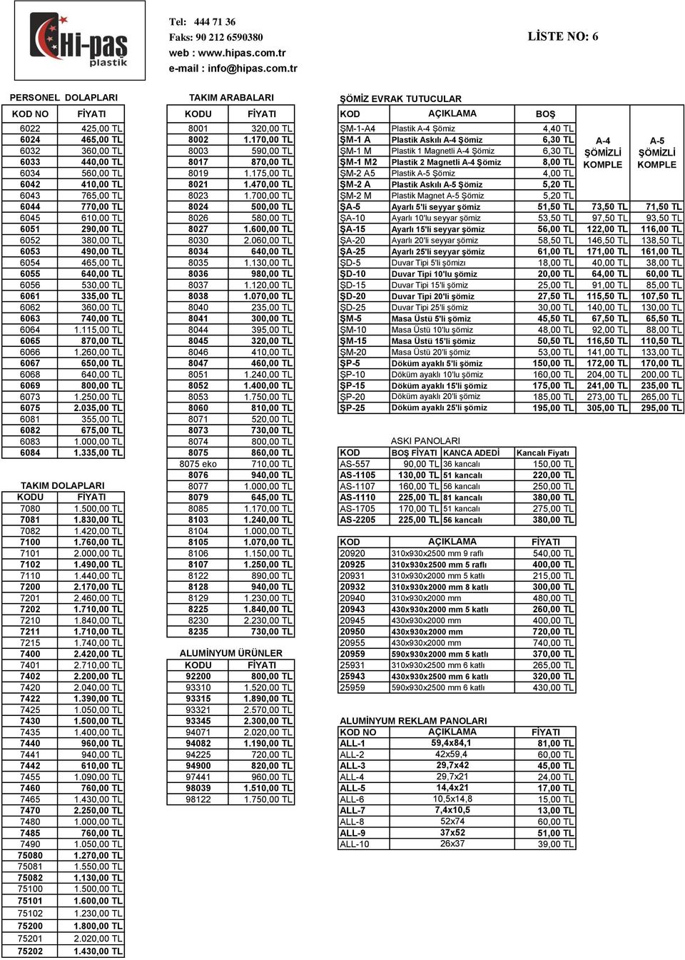 6034 560,00 TL 8019 1.175,00 TL ŞM-2 A5 Plastik A-5 Şömiz 4,00 TL 6042 410,00 TL 8021 1.470,00 TL ŞM-2 A Plastik Askılı A-5 Şömiz 5,20 TL 6043 765,00 TL 8023 1.