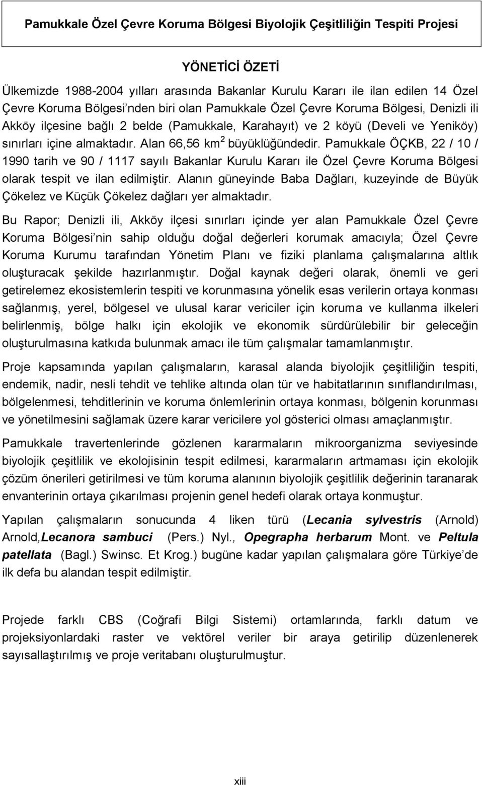 Pamukkale ÖÇKB, 22 / 10 / 1990 tarih ve 90 / 1117 sayılı Bakanlar Kurulu Kararı ile Özel Çevre Koruma Bölgesi olarak tespit ve ilan edilmiştir.
