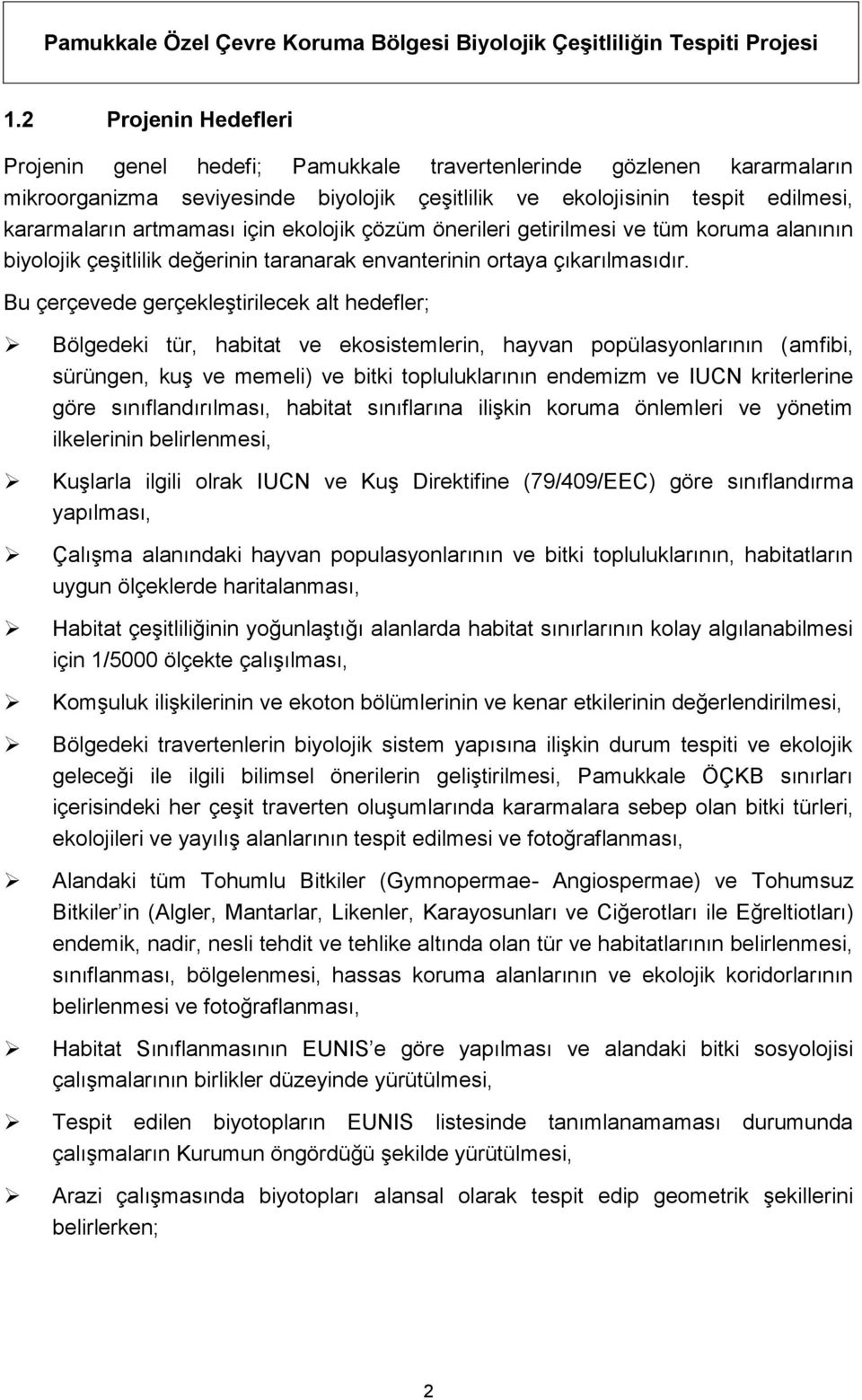 Bu çerçevede gerçekleştirilecek alt hedefler; Bölgedeki tür, habitat ve ekosistemlerin, hayvan popülasyonlarının (amfibi, sürüngen, kuş ve memeli) ve bitki topluluklarının endemizm ve IUCN